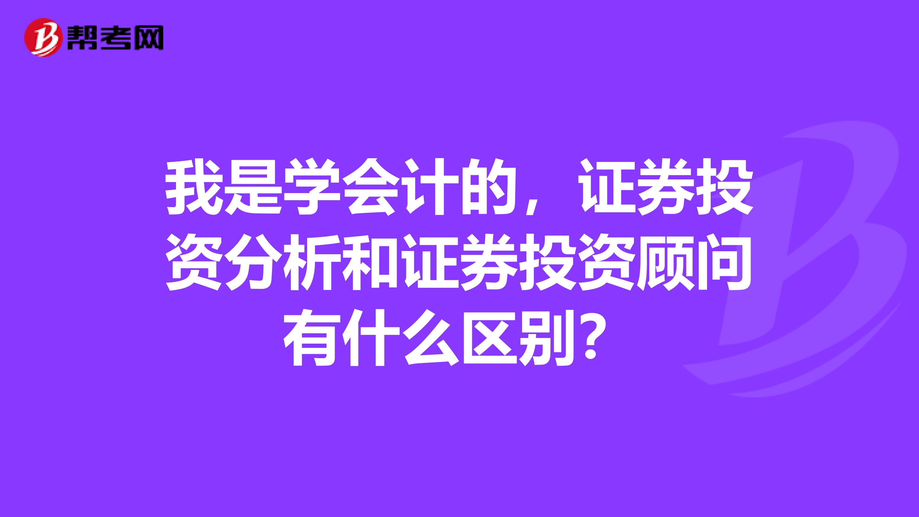 我是学会计的,证券投资分析和证券投资顾问有什么区别?