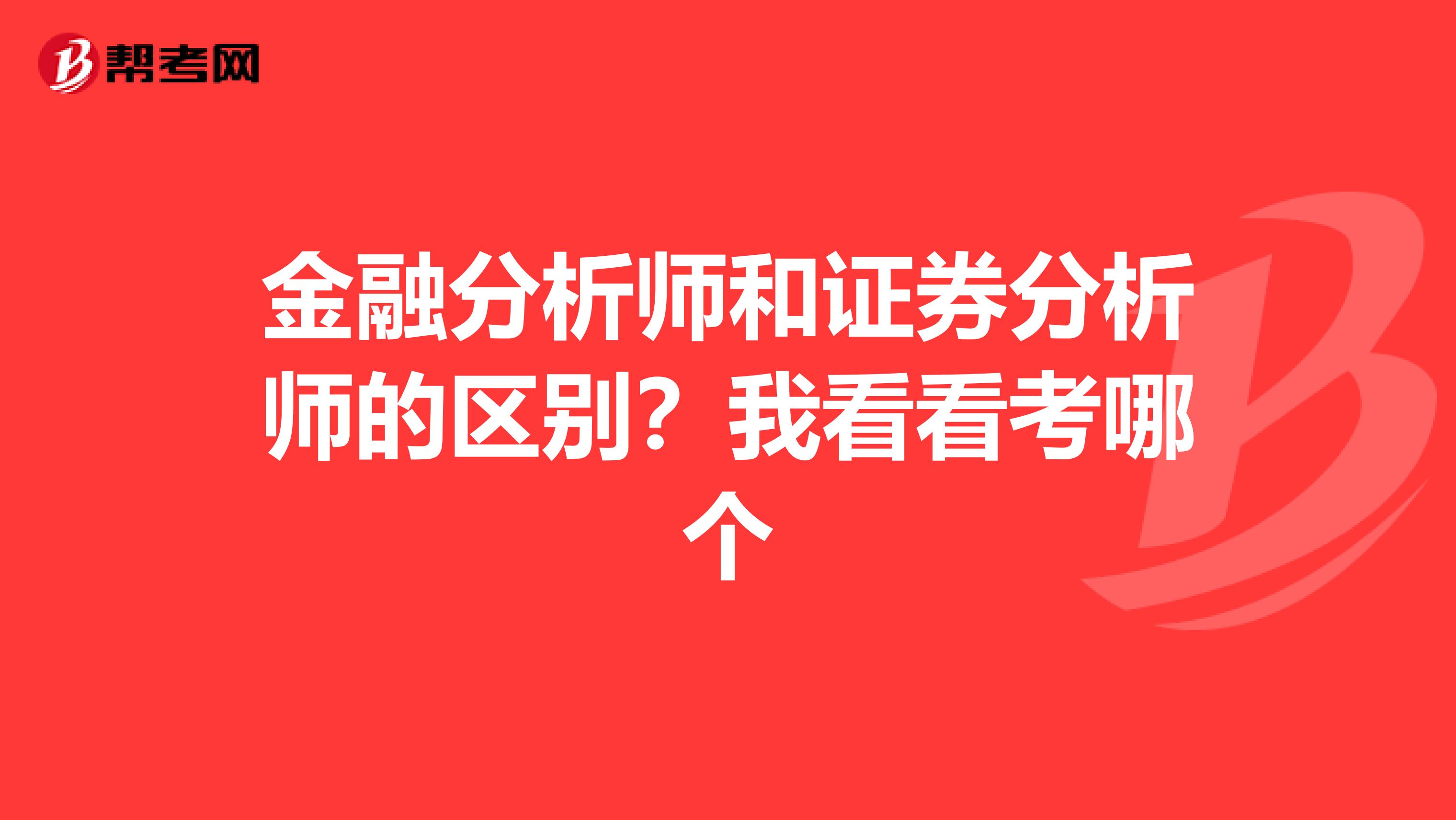 金融分析师和证券分析师的区别？我看看考哪个