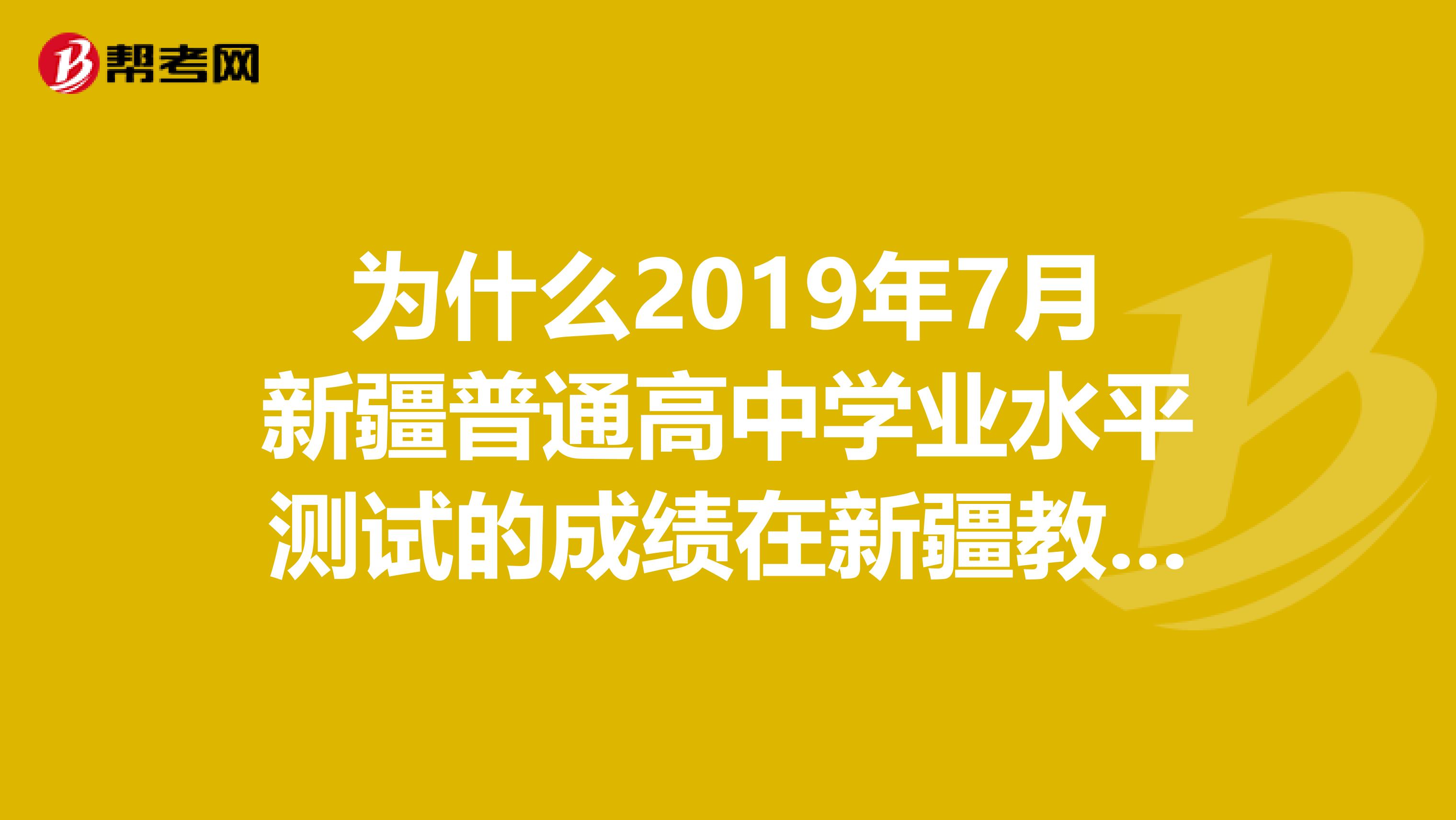 为什么2019年7月新疆普通高中学业水平测试的成绩在新疆教育网上查不到了