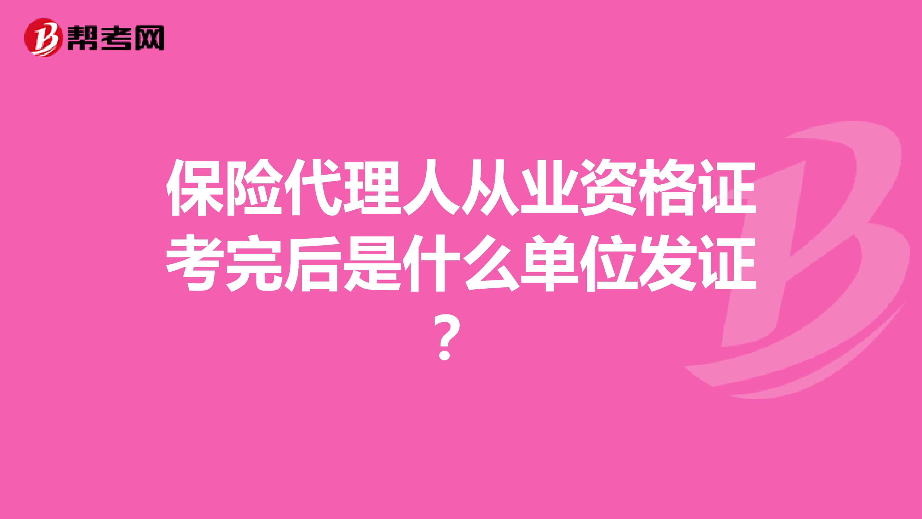 保险代理人从业资格证考完后是什么单位发证?