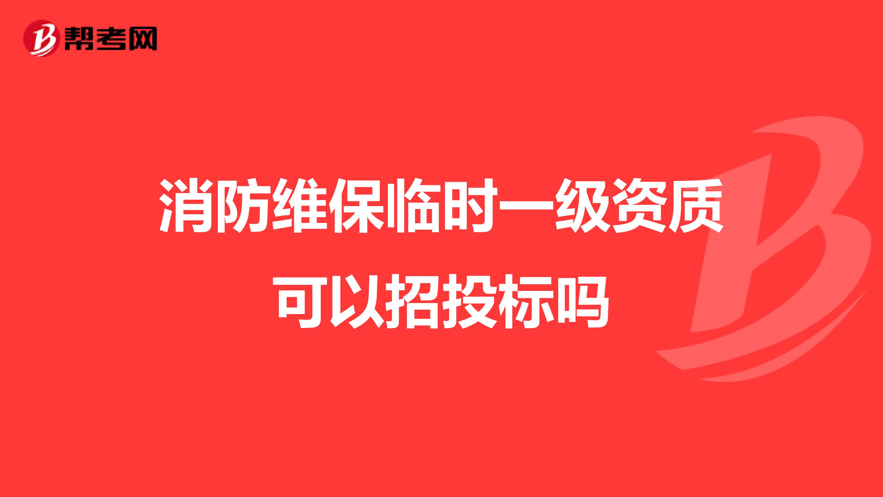 消防维保临时一级资质可以招投标吗