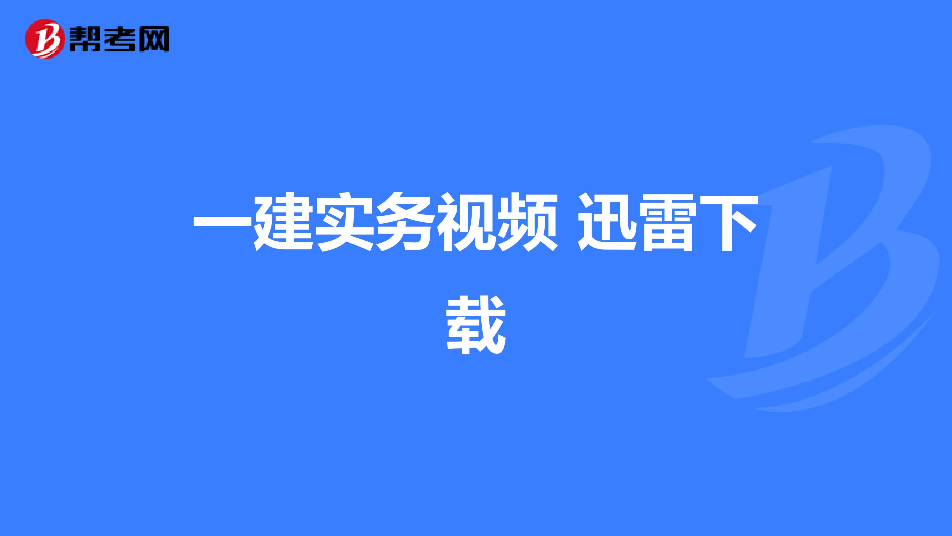 一建实务视频 迅雷下载