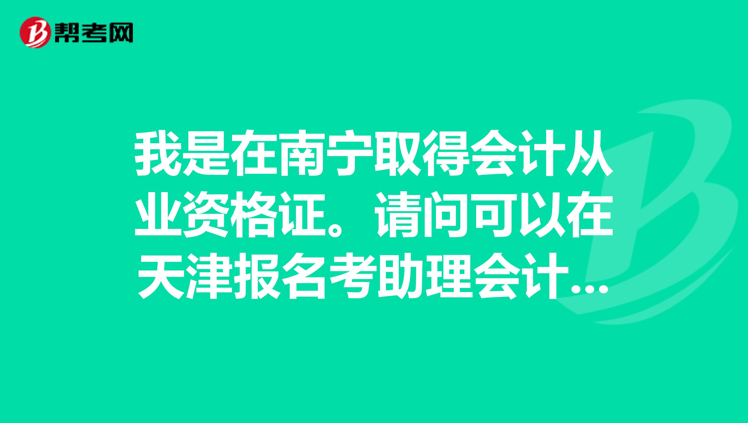 我是在南宁取得会计从业资格证。请问可以在天津报名考助理会计师吗?是不是要把从业资格证转到