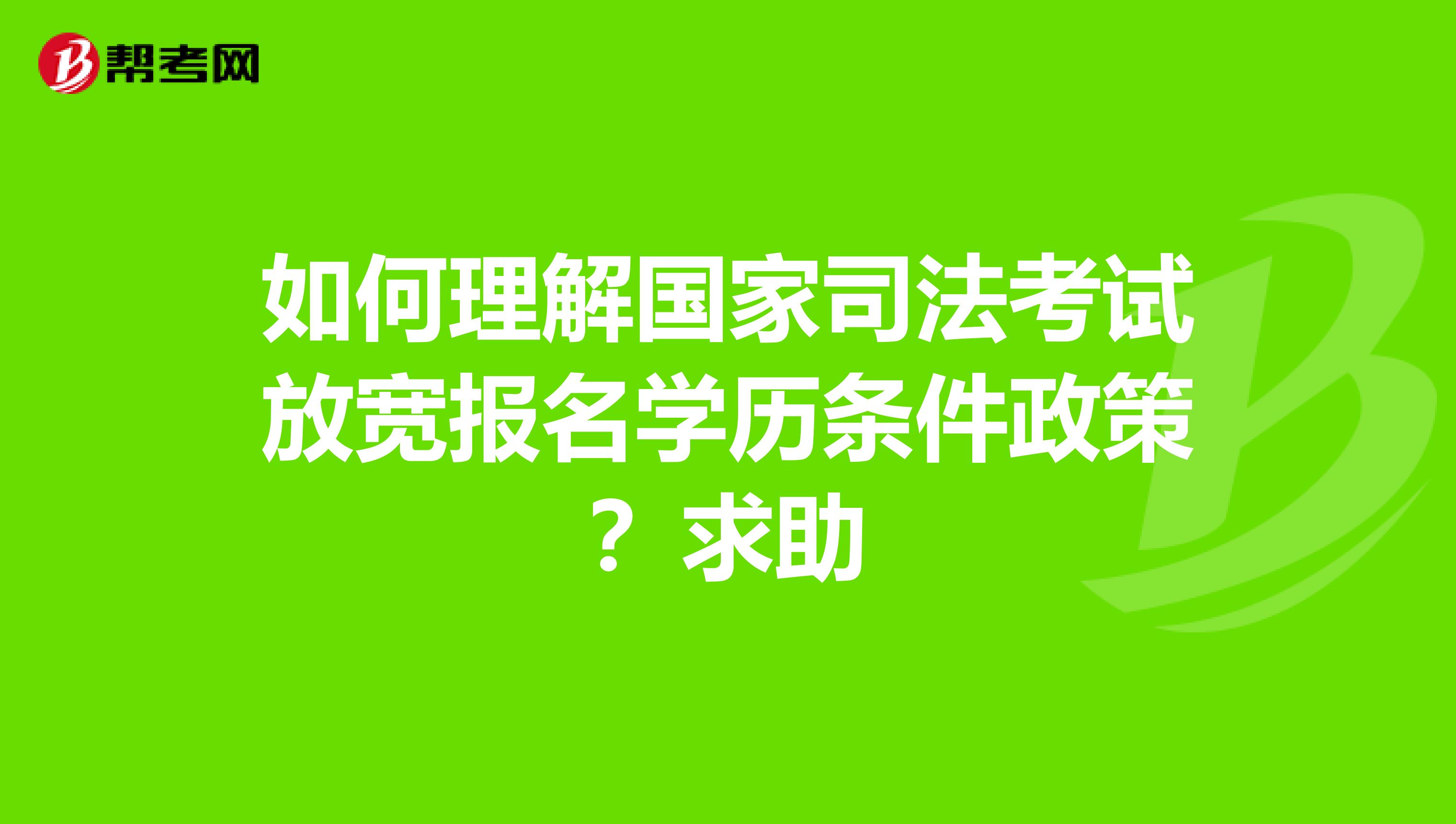 如何理解國家司法考試放寬報名學(xué)歷條件政策？求助