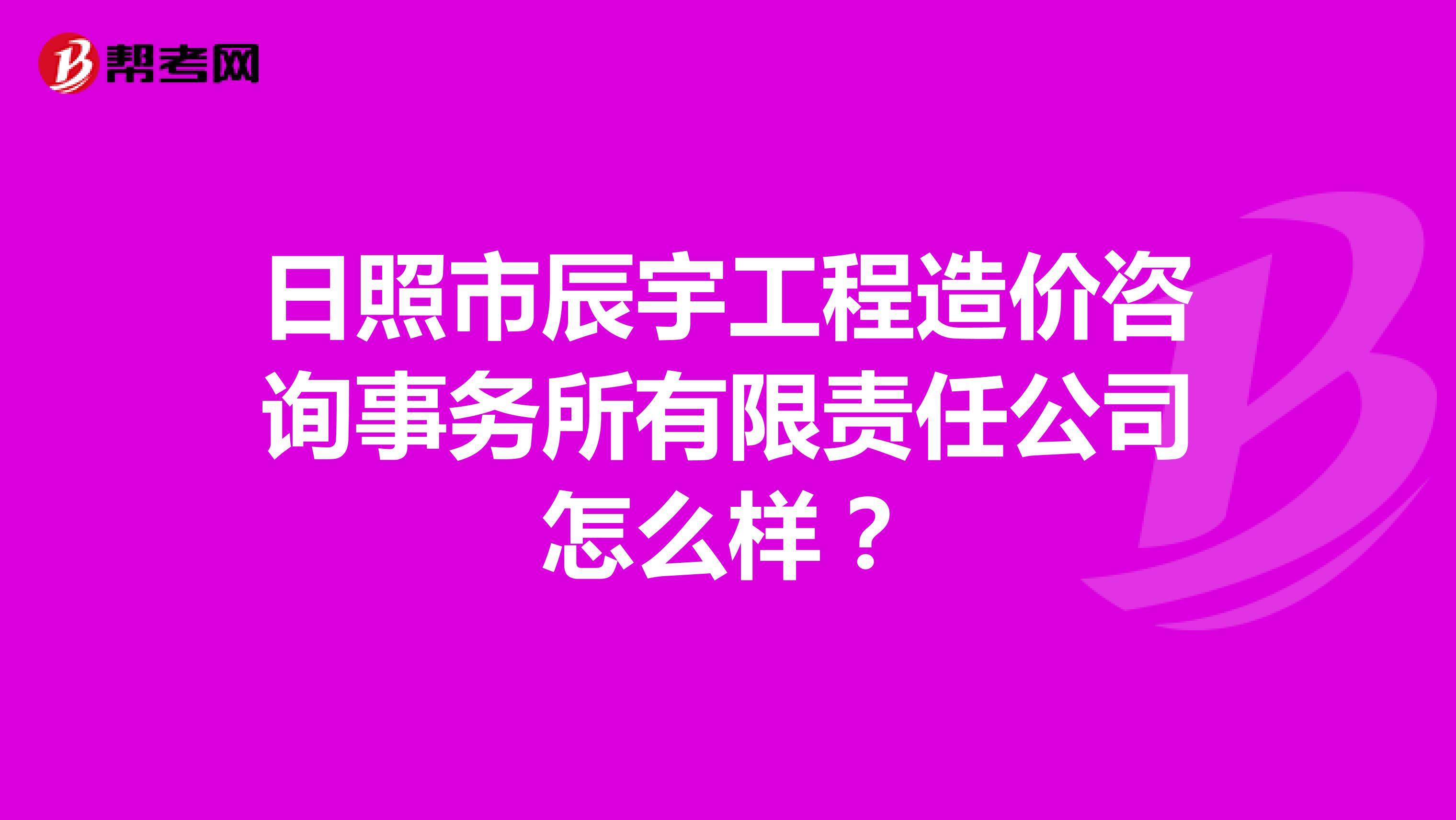 日照市辰宇工程造价咨询事务所有限责任公司怎么样？