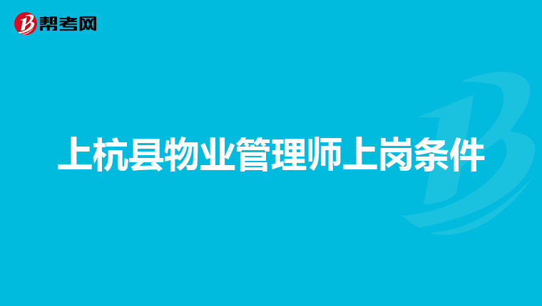 上杭县物业管理师上岗条件