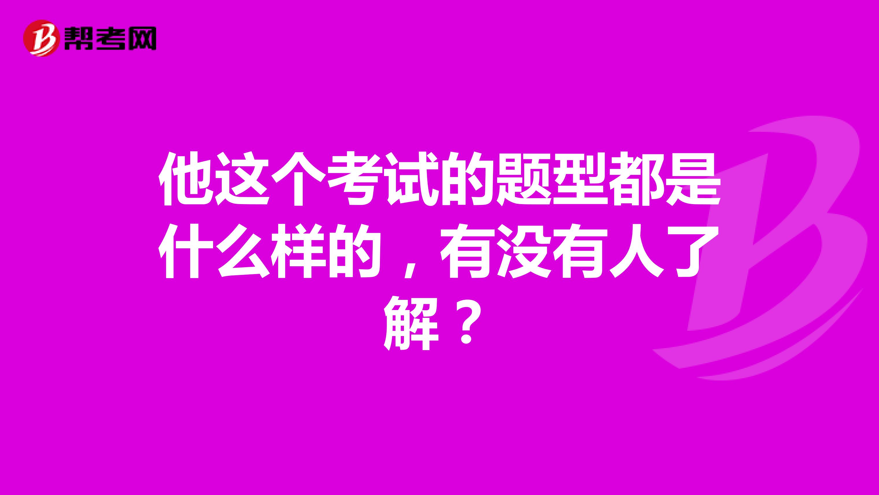 他这个考试的题型都是什么样的，有没有人了解？