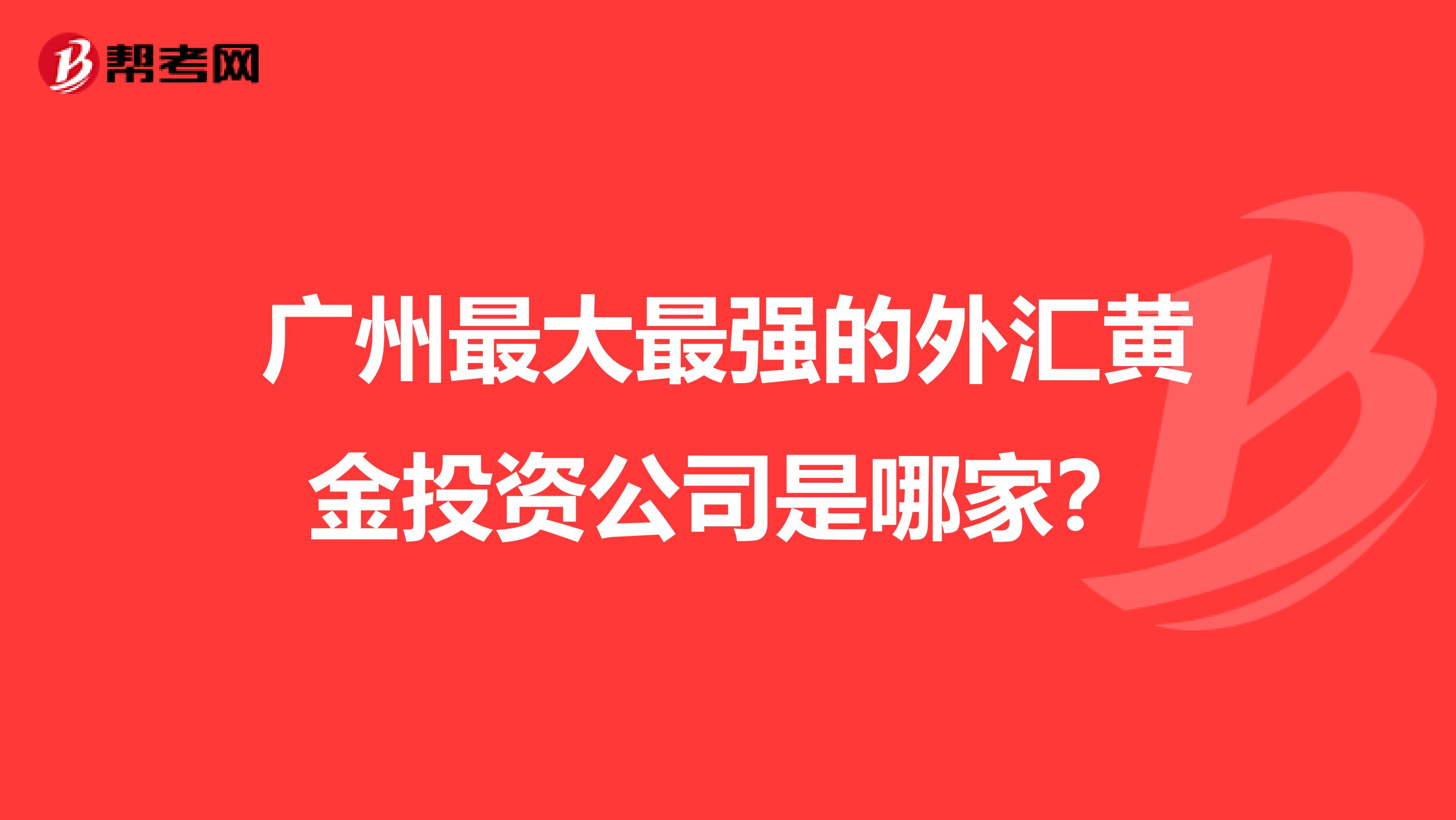 广州最大最强的外汇黄金投资公司是哪家?