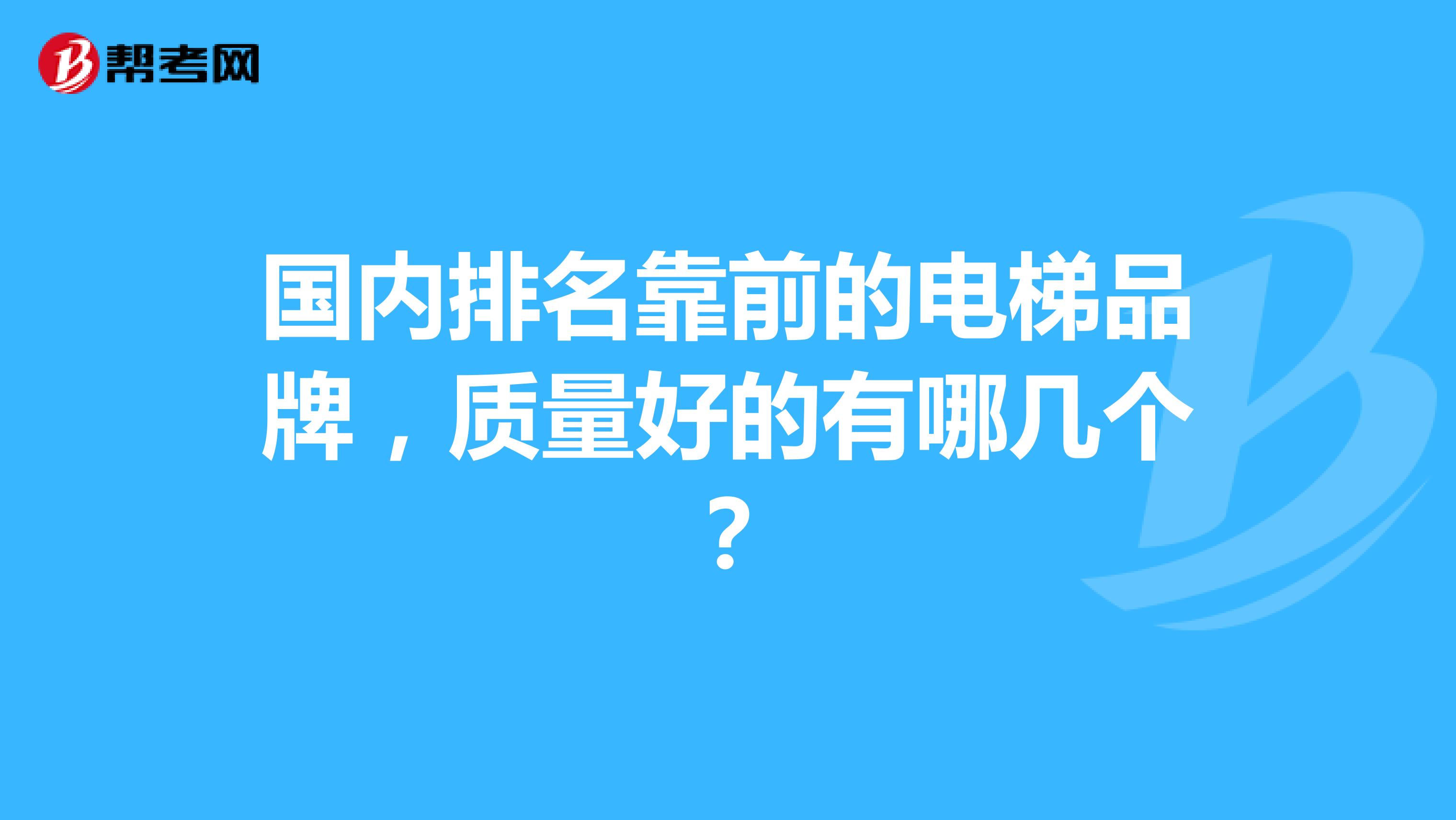 国内排名靠前的电梯品牌，质量好的有哪几个？