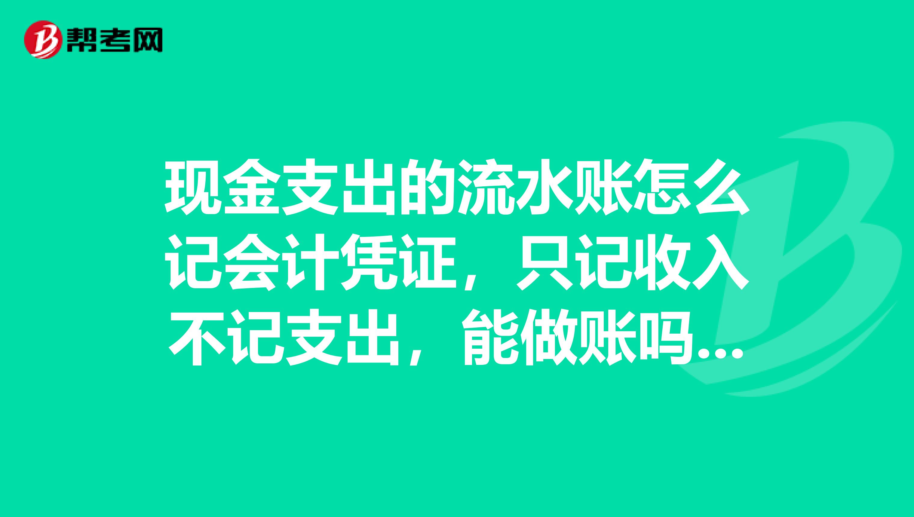 现金支出的流水账怎么记会计凭证，只记收入不记支出，能做账吗，需要买什么账本