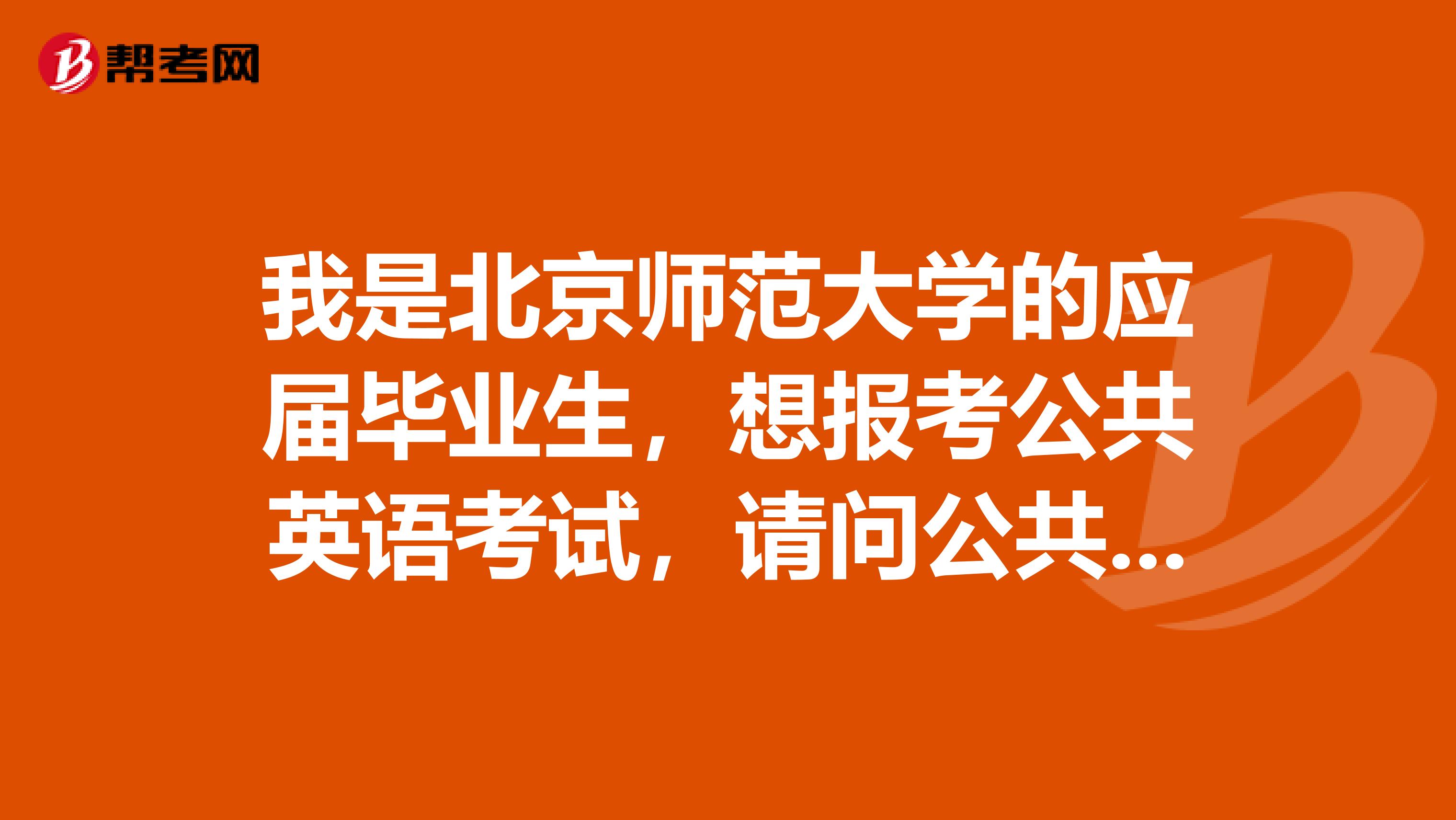 我是北京师范大学的应届毕业生,想报考公共英语考试,请问公共英语考试免试的条件是什么?