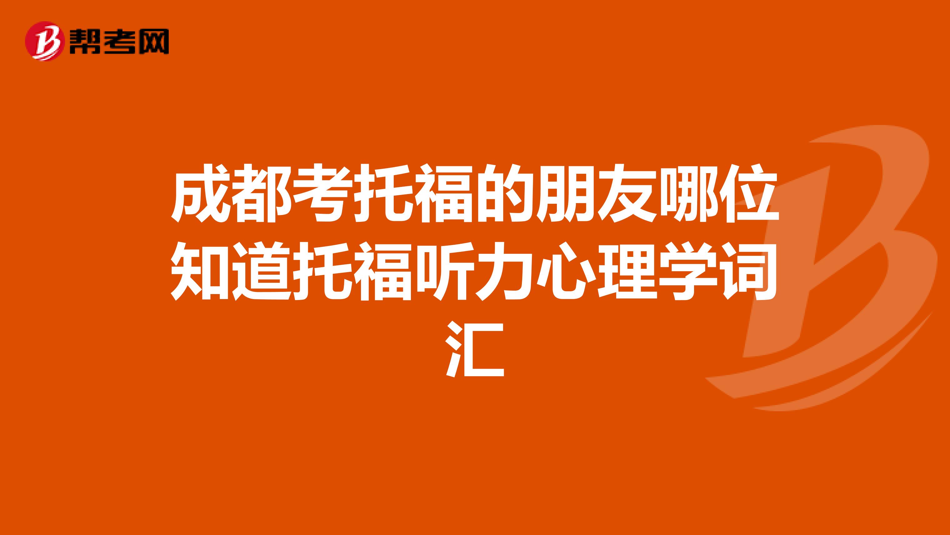 成都考托福的朋友哪位知道托福听力心理学词汇