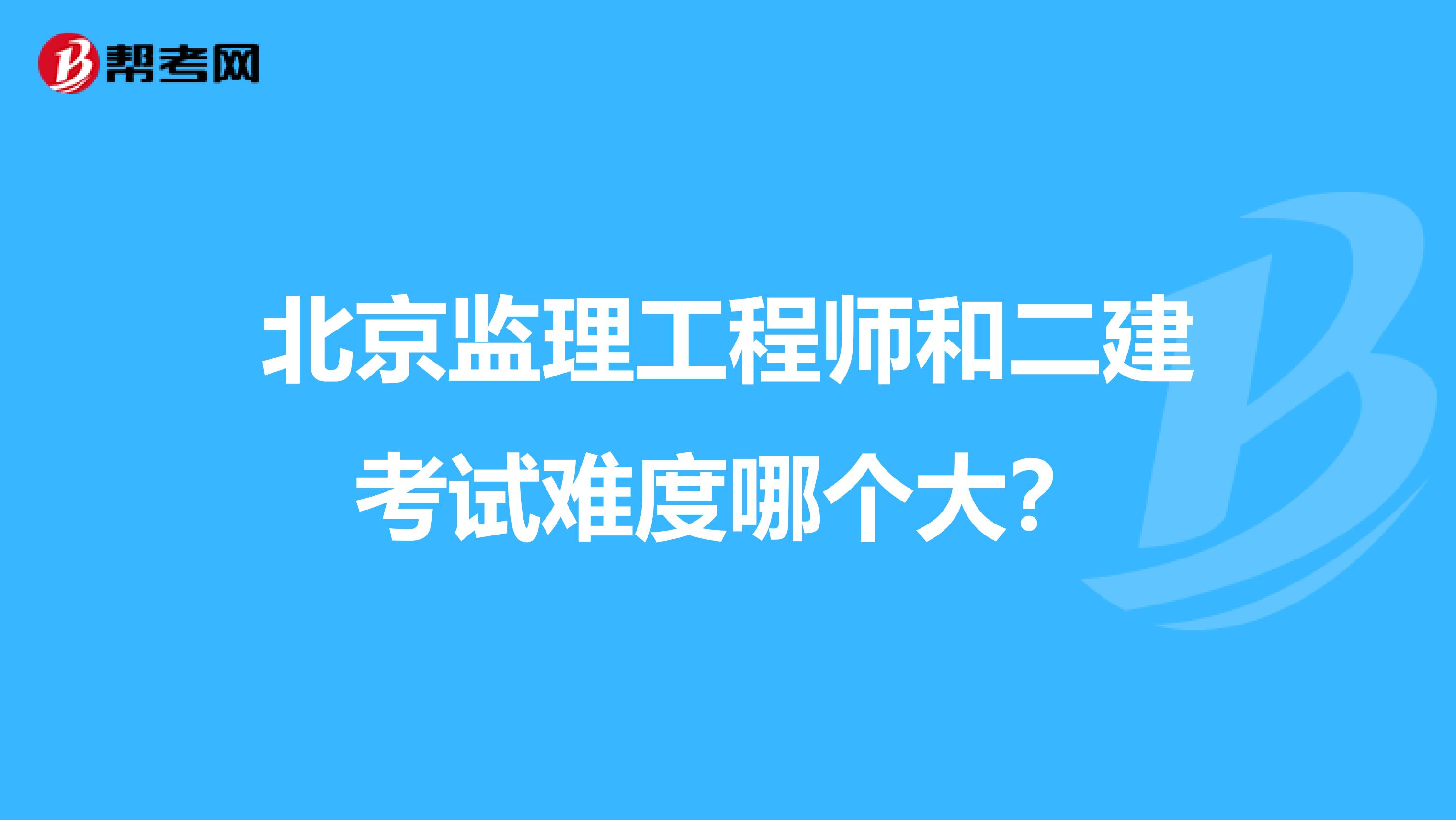 北京监理工程师和二建考试难度哪个大？