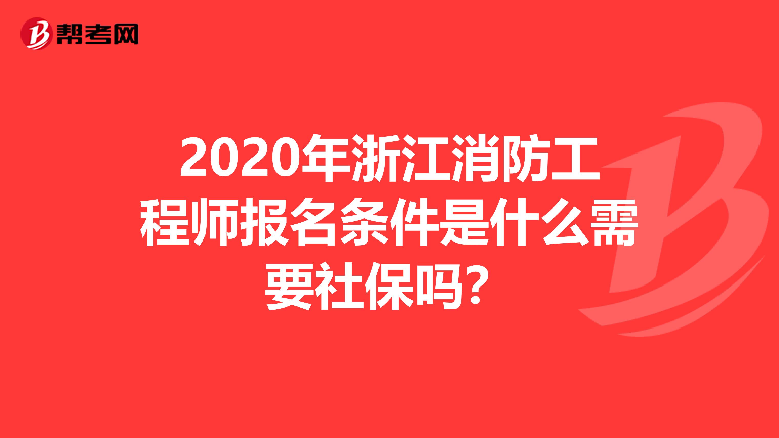 2020年浙江消防工程师报名条件是什么需要社保吗？