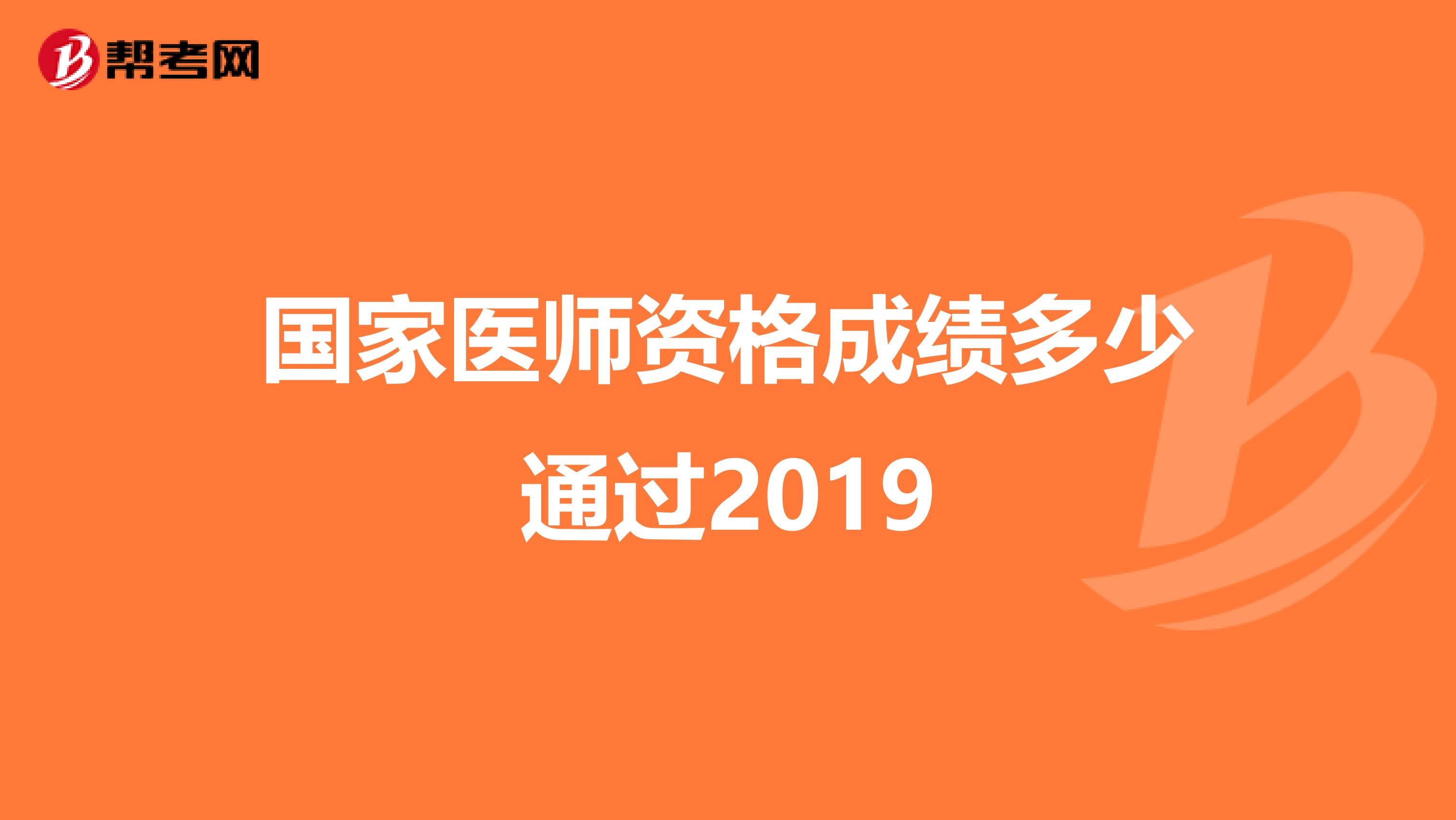 国家医师资格成绩多少通过2019