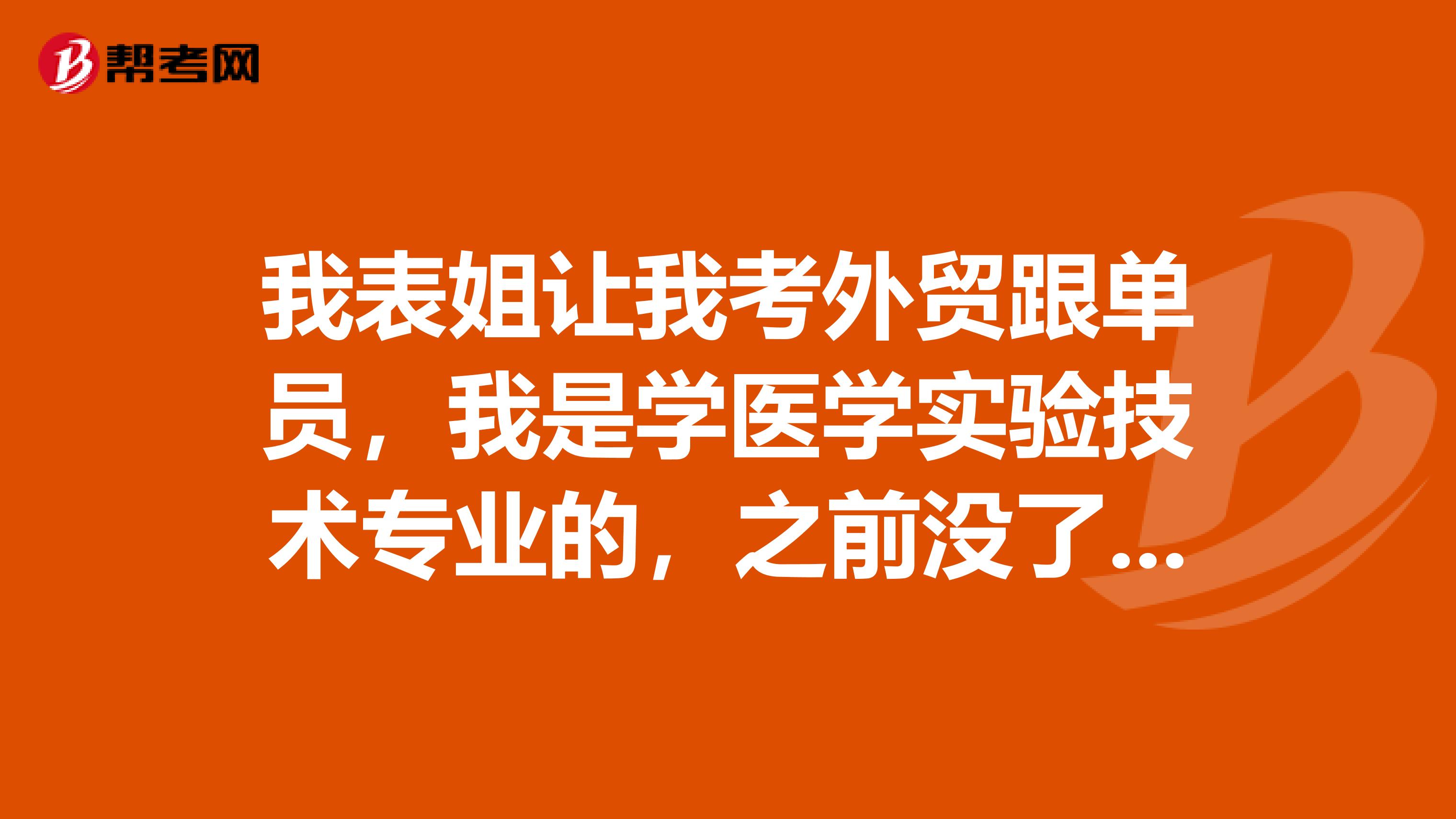 我表姐让我考外贸跟单员,我是学医学实验技术专业的,之前没了解过,跟单员发展如何?