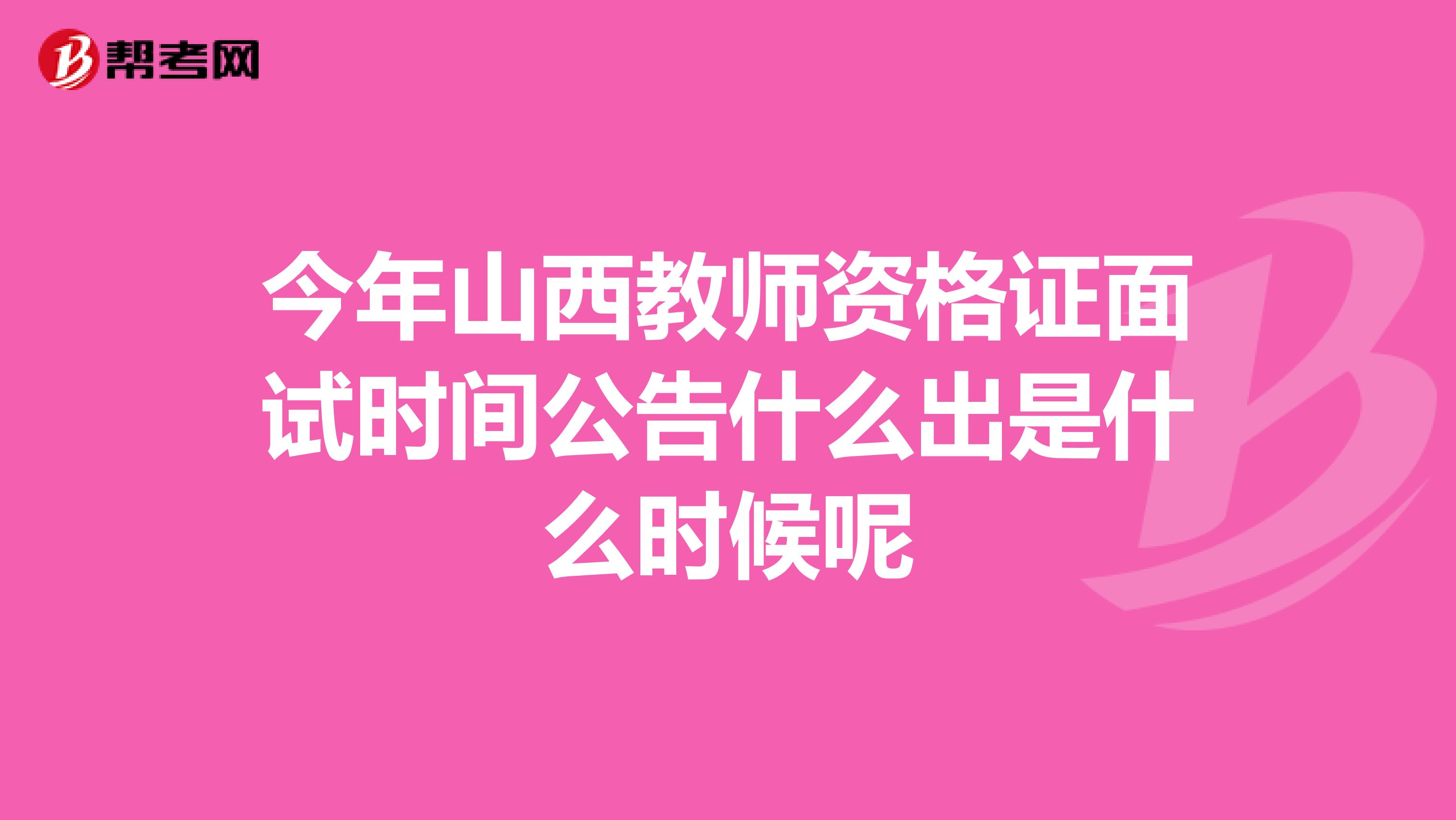 今年山西教师资格证面试时间公告什么出是什么时候呢