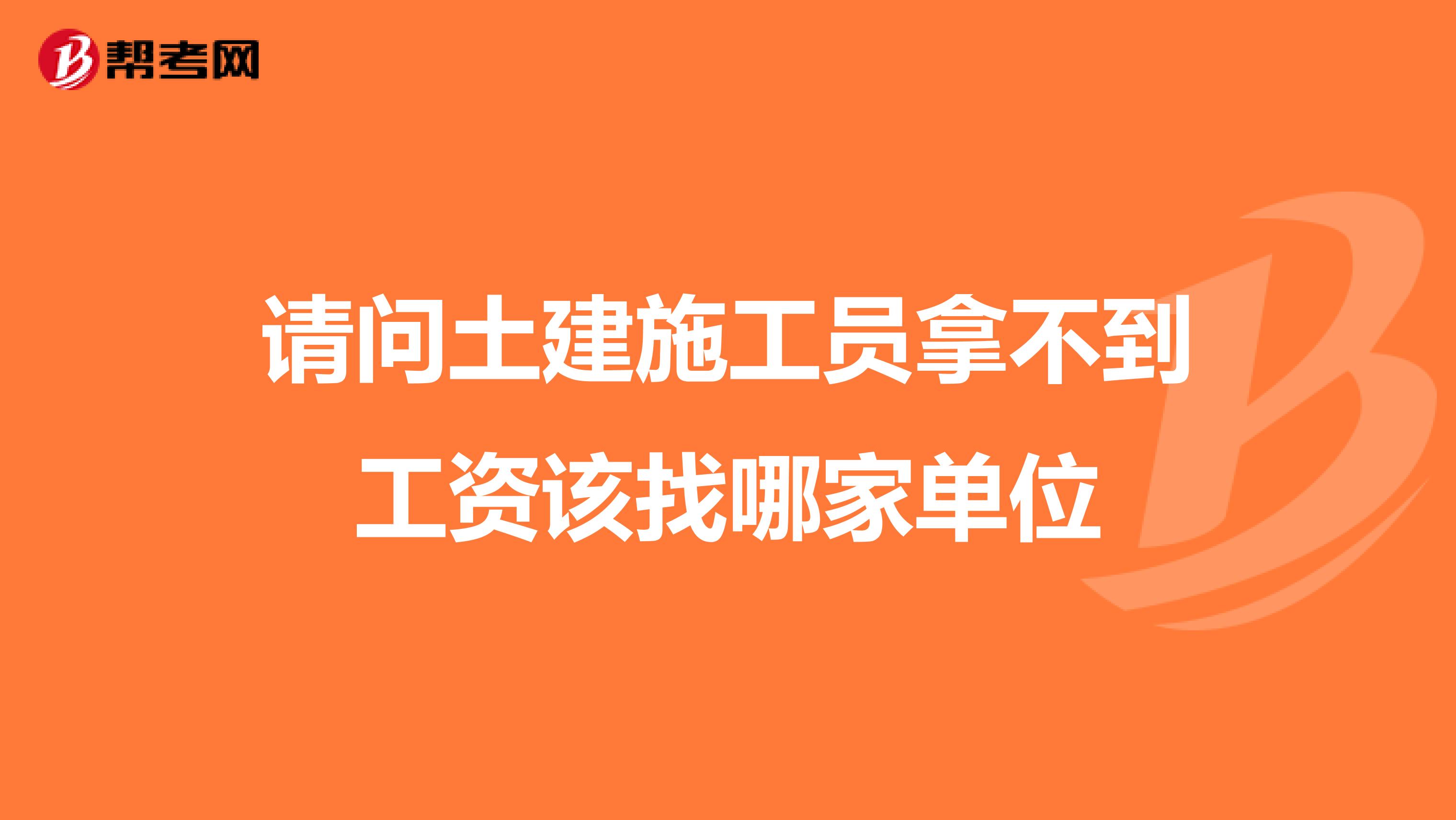 请问土建施工员拿不到工资该找哪家单位
