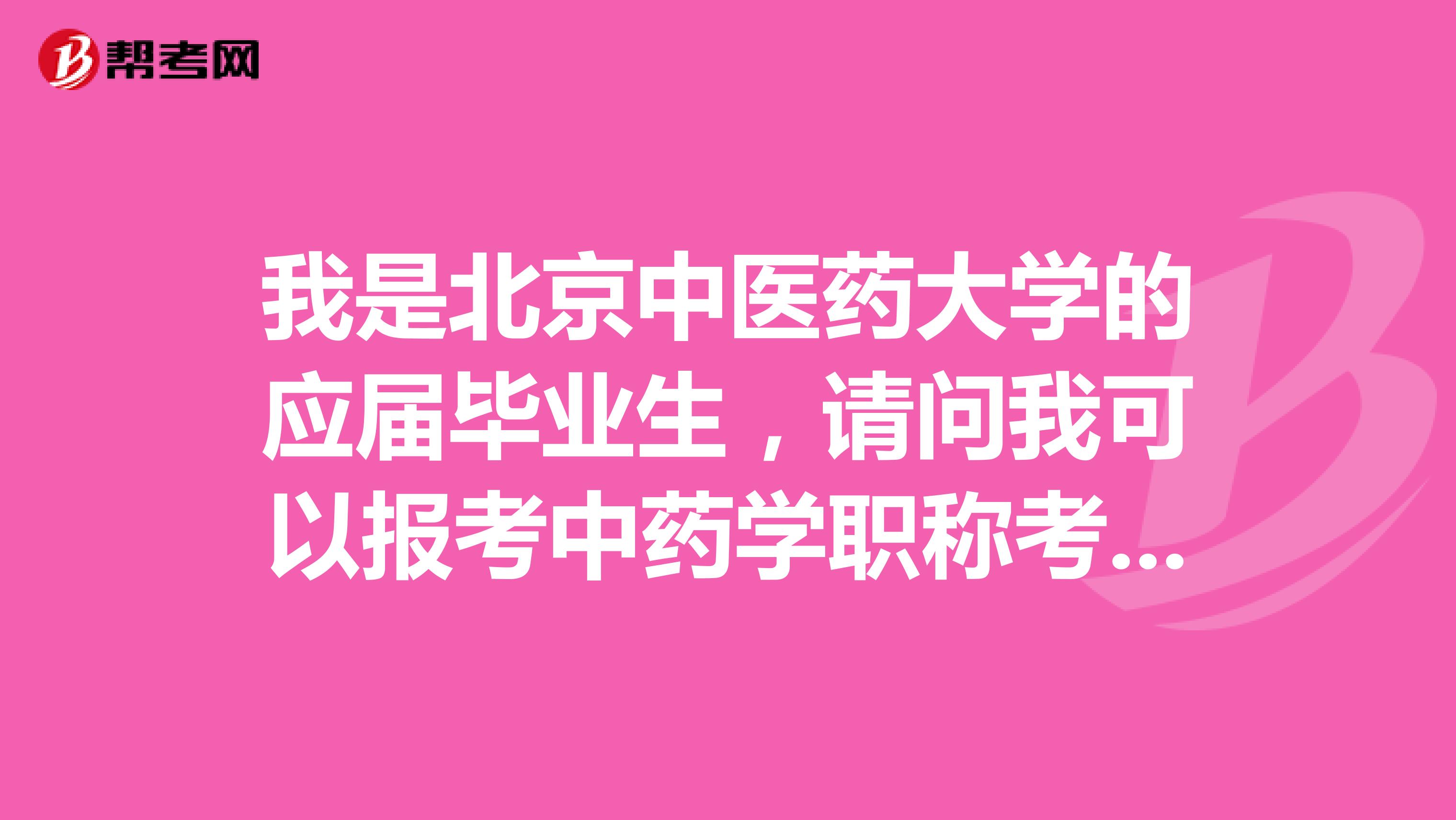 我是北京中醫(yī)藥大學(xué)的應(yīng)屆畢業(yè)生，請問我可以報考中藥學(xué)職稱考試嗎？