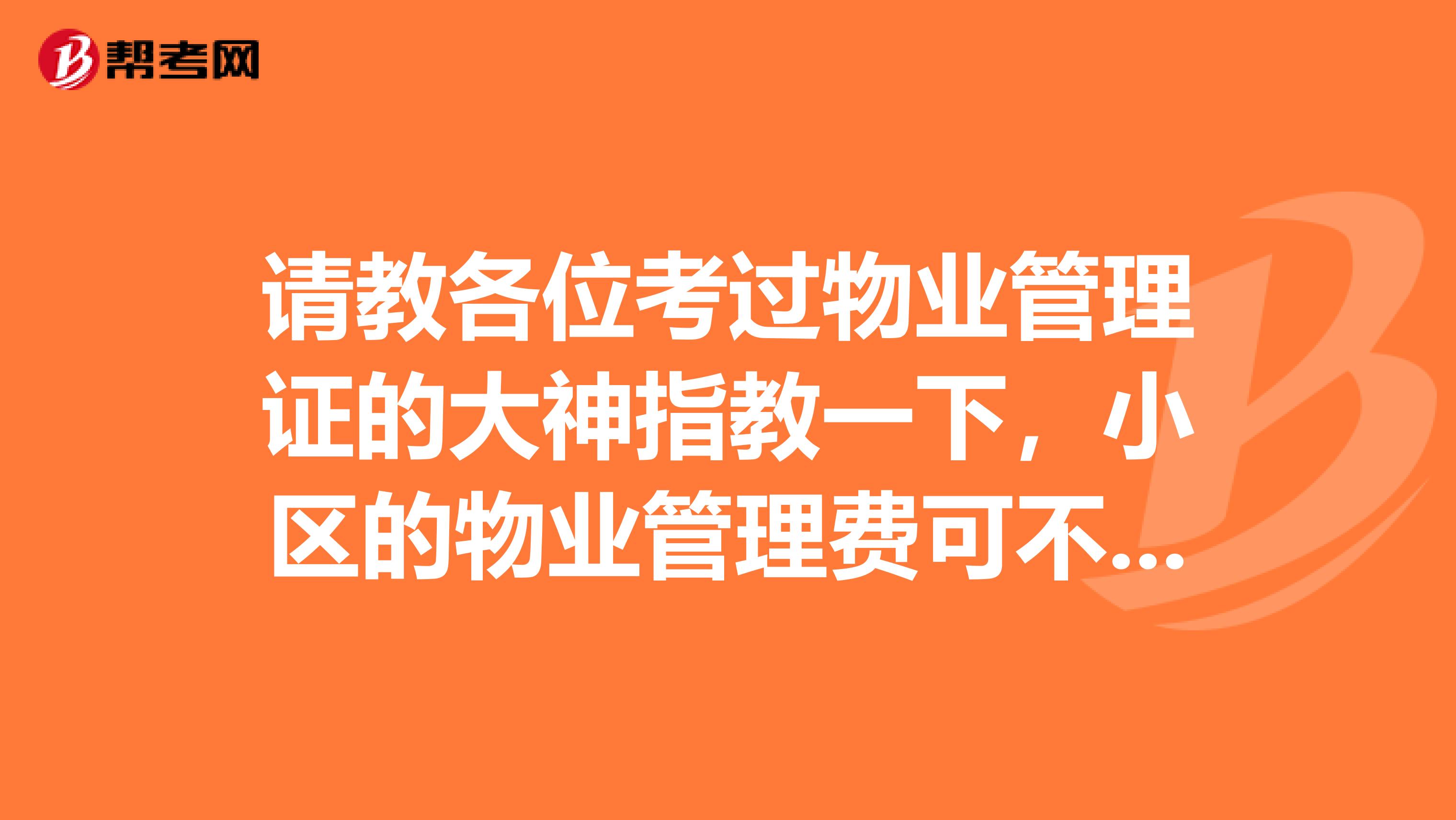 请教各位考过物业管理证的大神指教一下，小区的物业管理费可不可以随意涨价