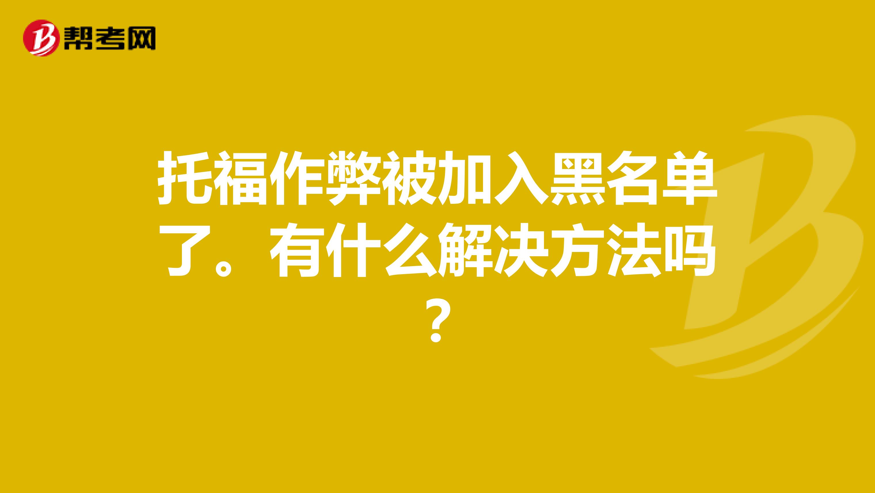 托福作弊被加入黑名单了。有什么解决方法吗？