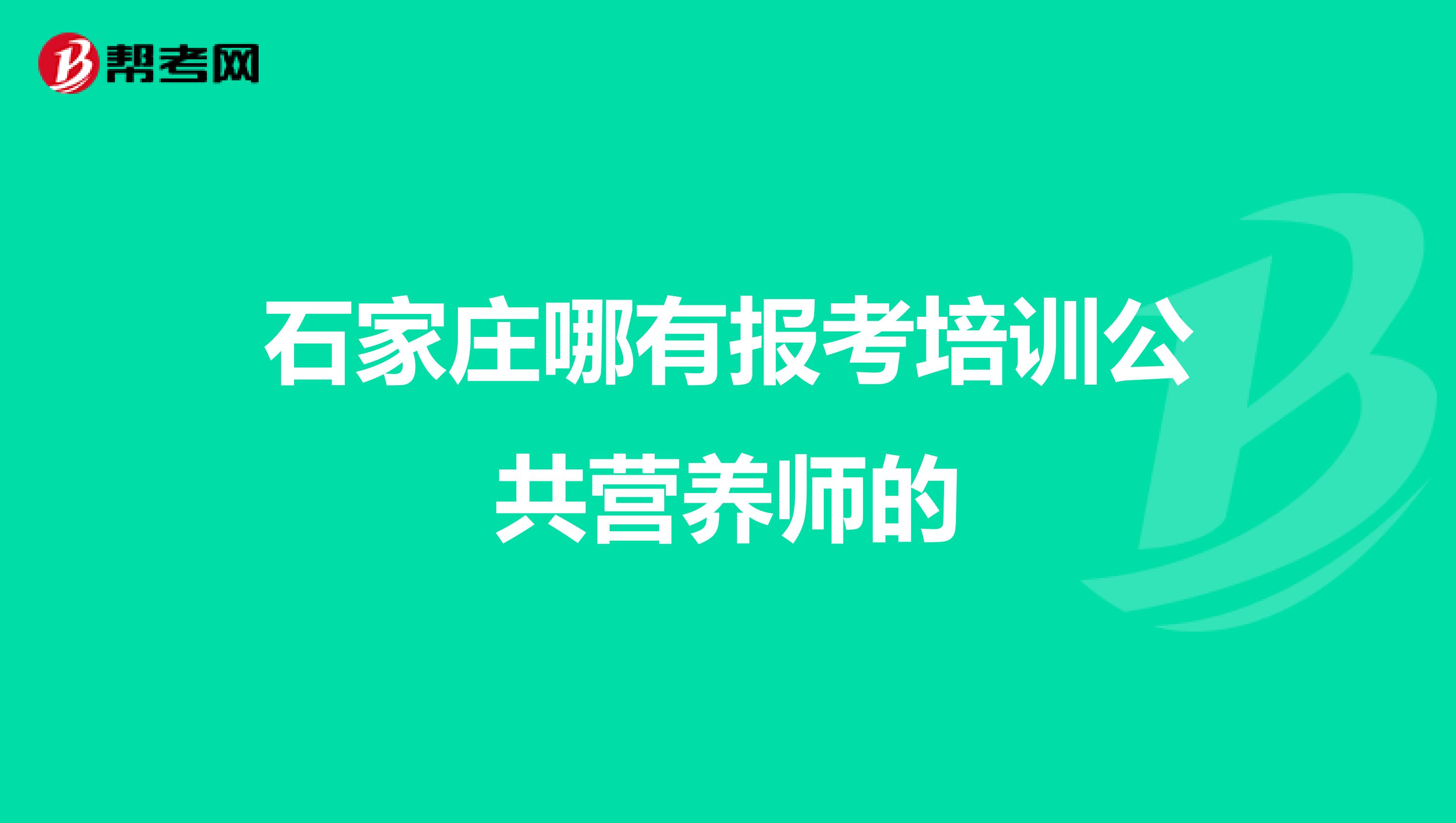 石家庄哪有报考培训公共营养师的