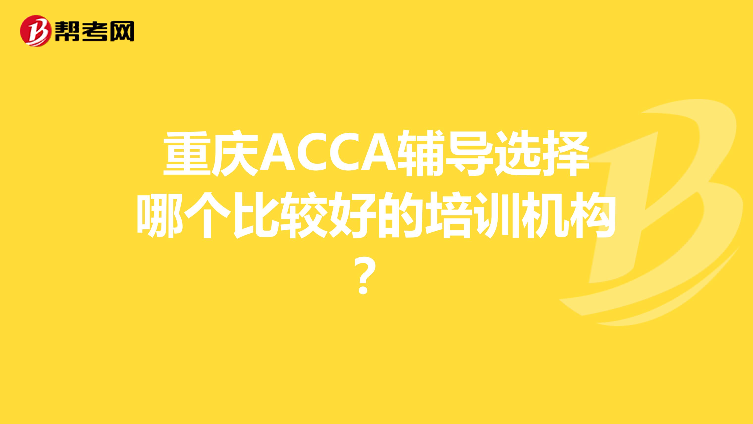 重庆ACCA辅导选择哪个比较好的培训机构？