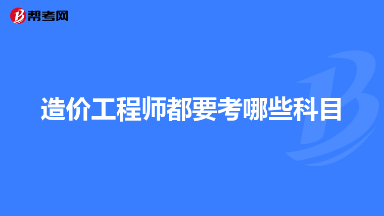 造价工程师都要考哪些科目