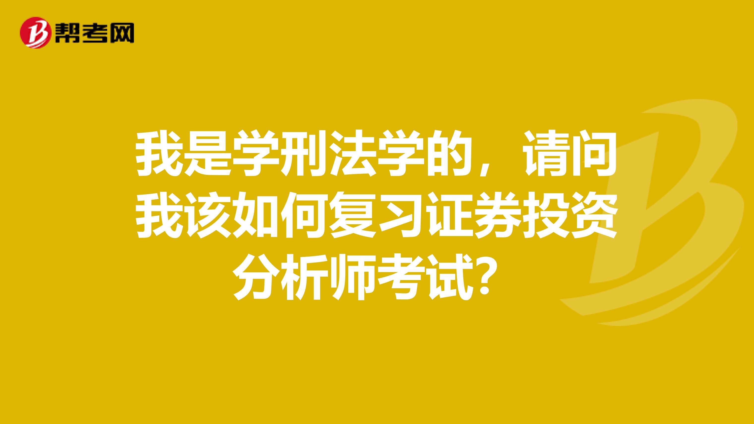 我是学刑法学的，请问我该如何复习证券投资分析师考试？
