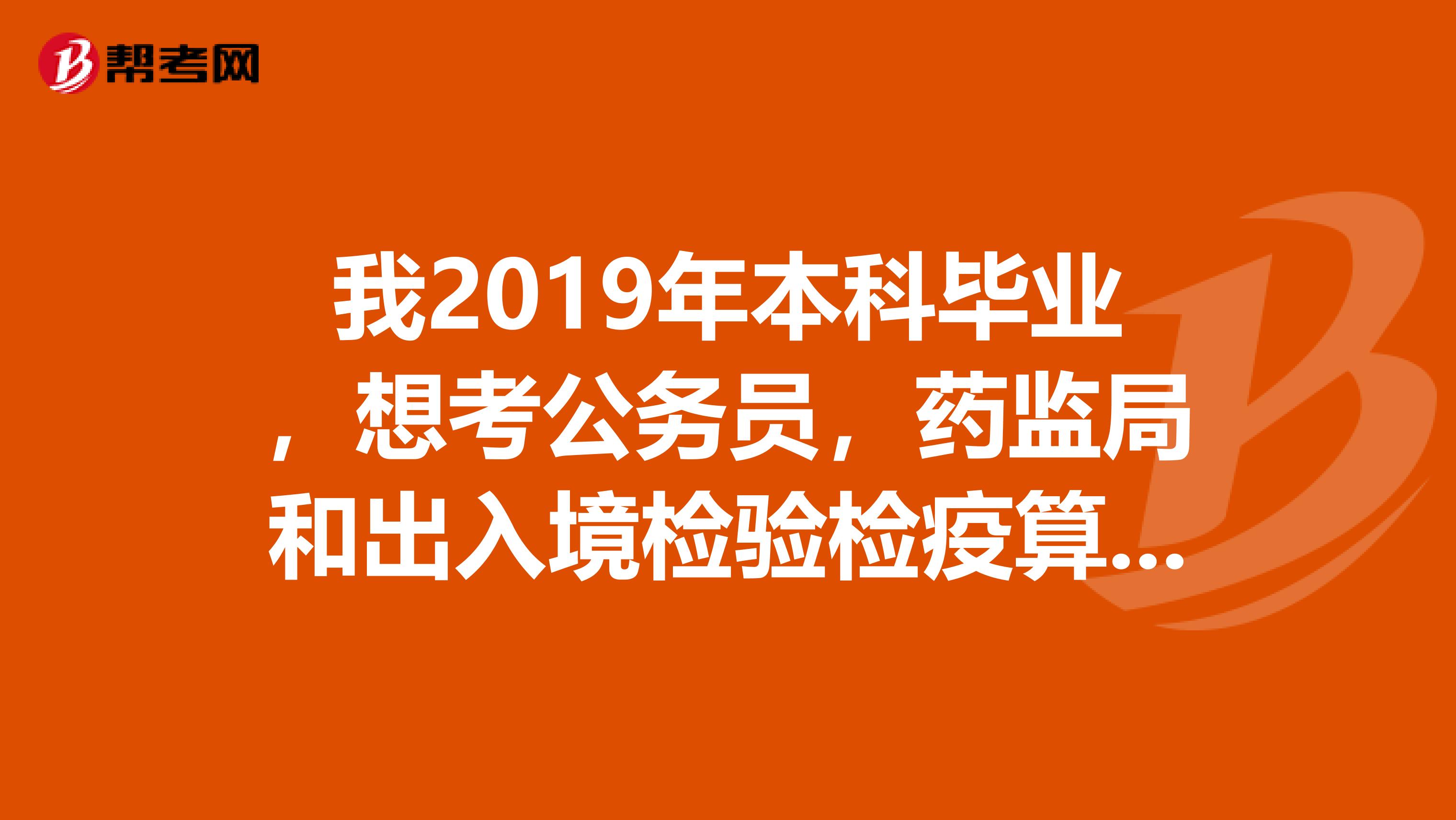 我2019年本科毕业，想考公务员，药监局和出入境检验检疫算不算省级以上职位