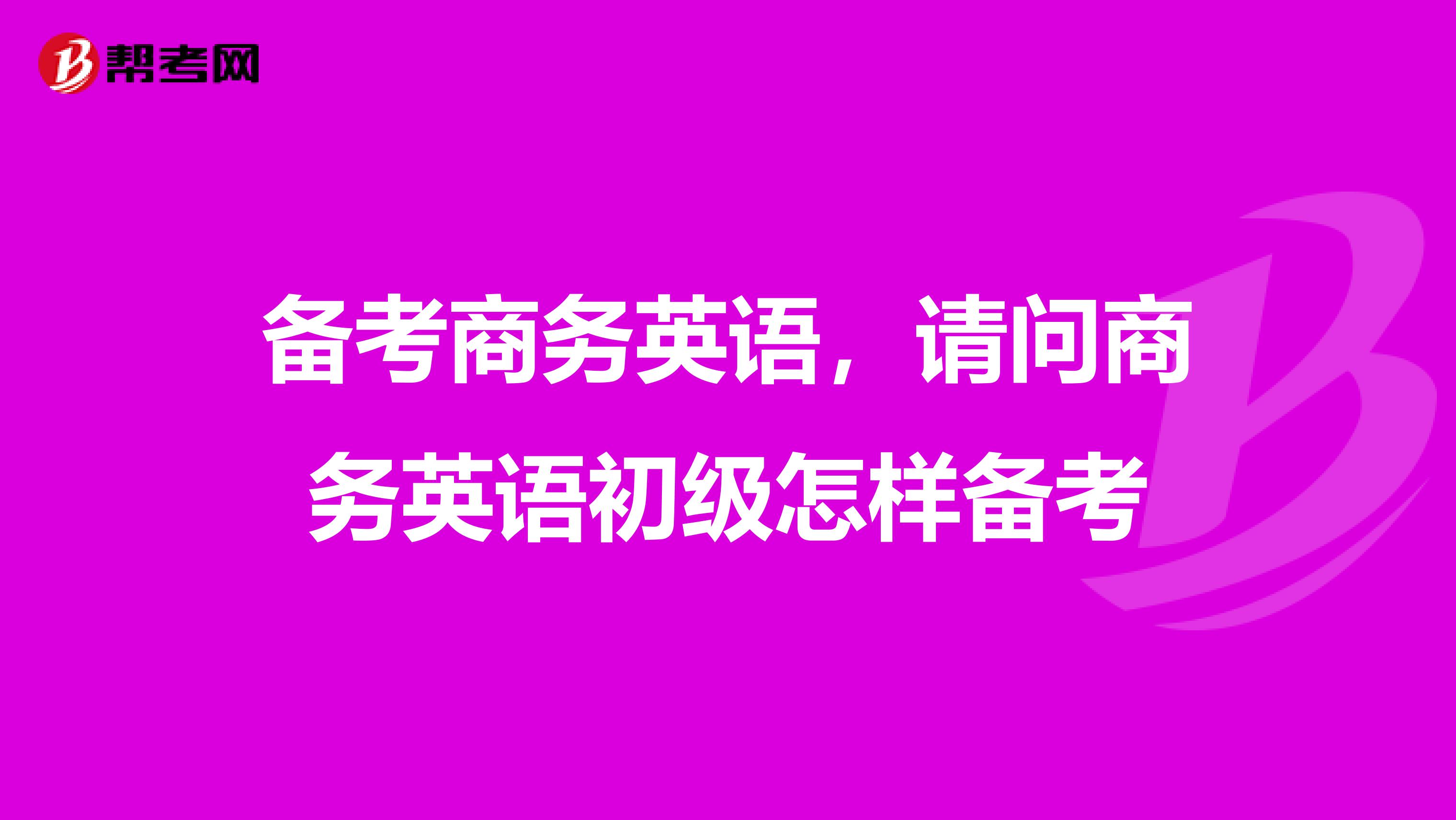 备考商务英语,请问商务英语初级怎样备考