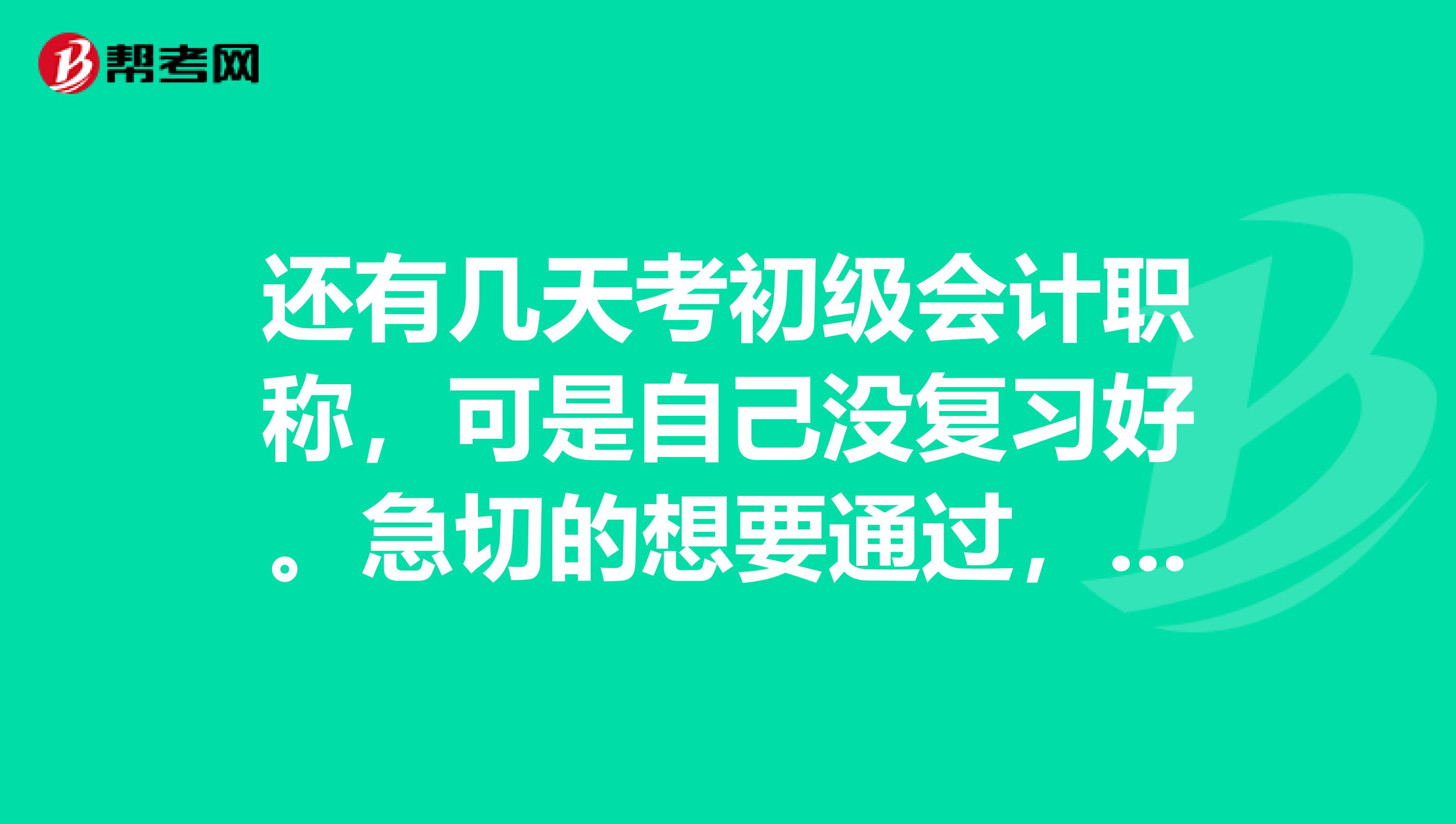 还有几天考初级会计职称，可是自己没复习好。急切的想要通过，该怎么办？