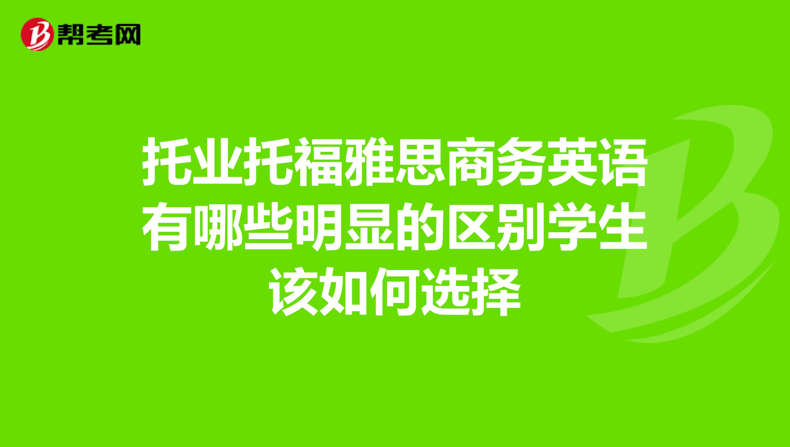 托业托福雅思商务英语有哪些明显的区别学生该如何选择