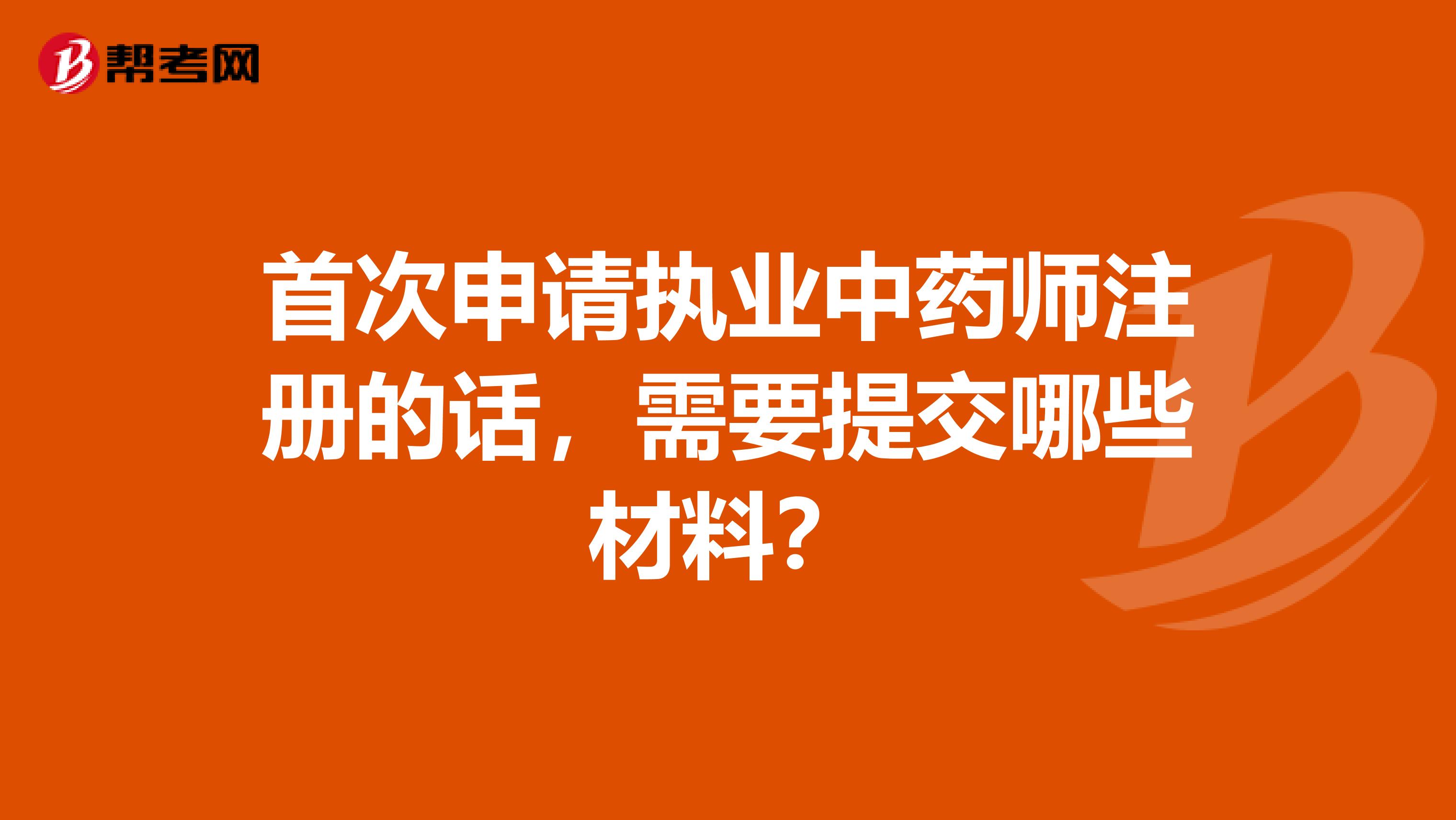 首次申请执业中药师注册的话，需要提交哪些材料？