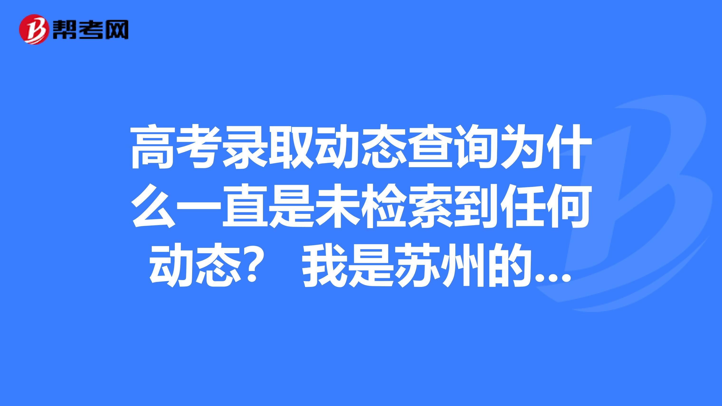 高考录取动态查询为什么一直是未检索到任何动态? 我是苏州的艺术生 ,志愿填的是提前批次。