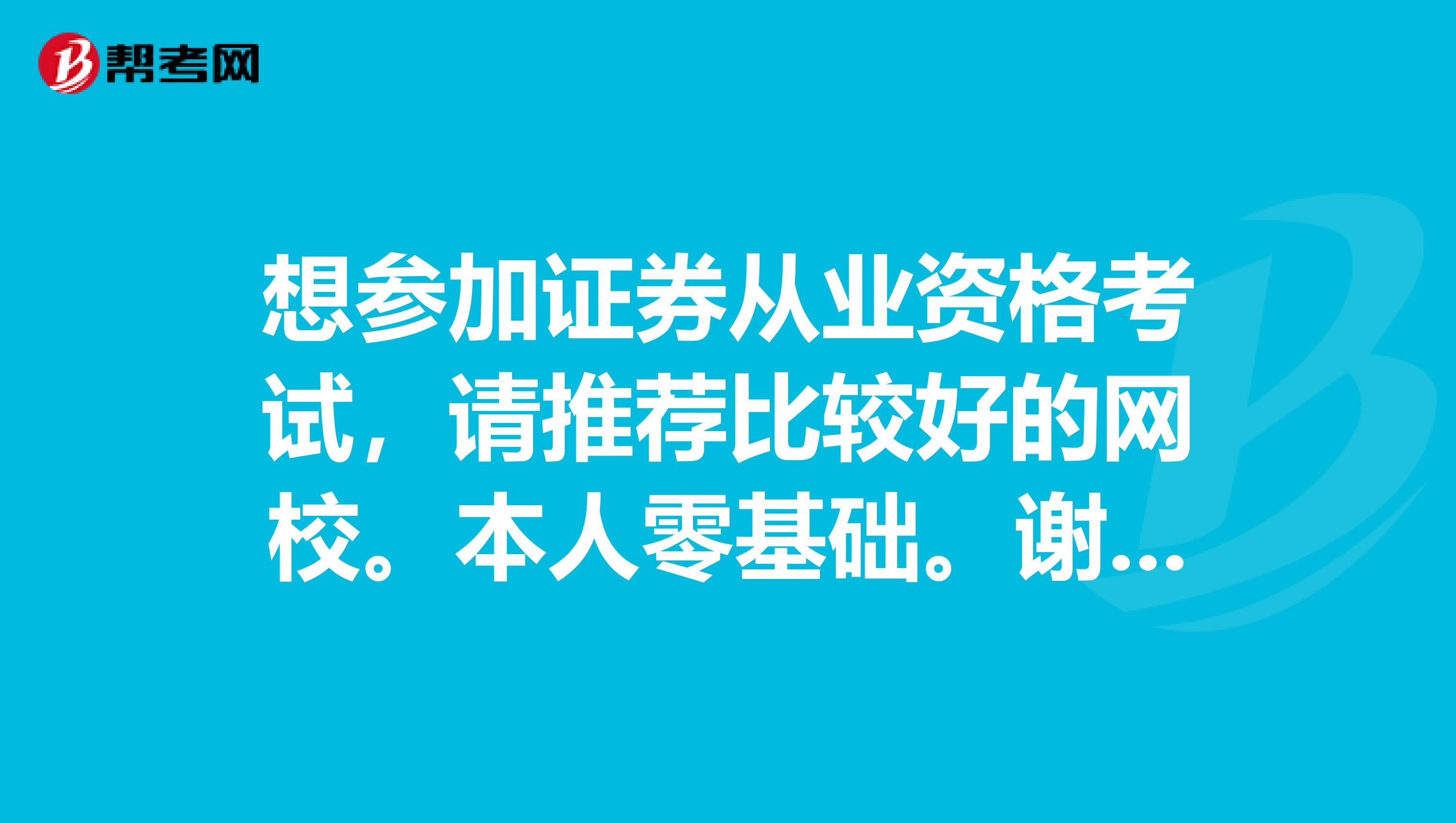 想参加证券从业资格考试,请推荐比较好的网校。本人零基础。谢谢大家