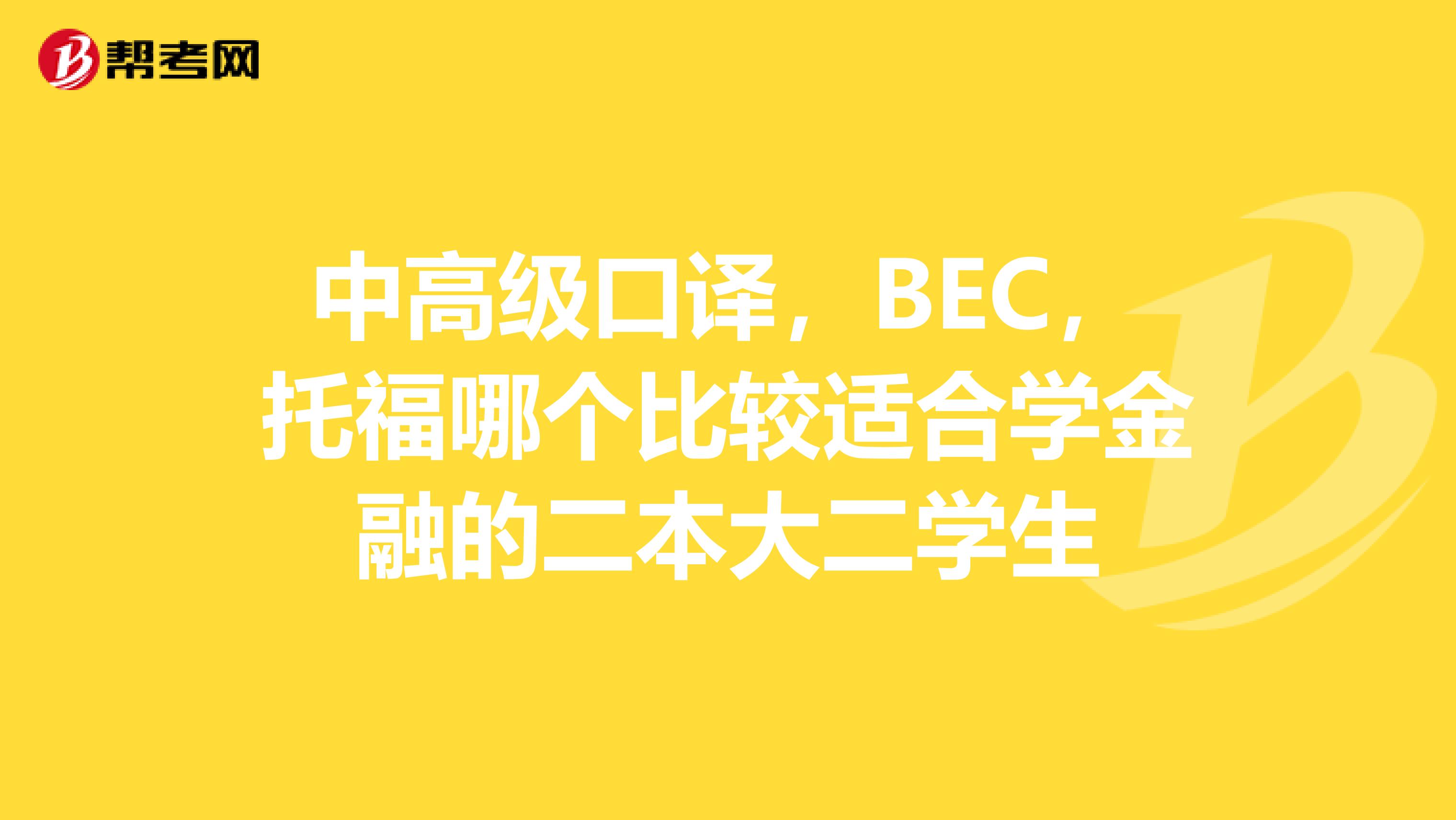 中高级口译，BEC，托福哪个比较适合学金融的二本大二学生