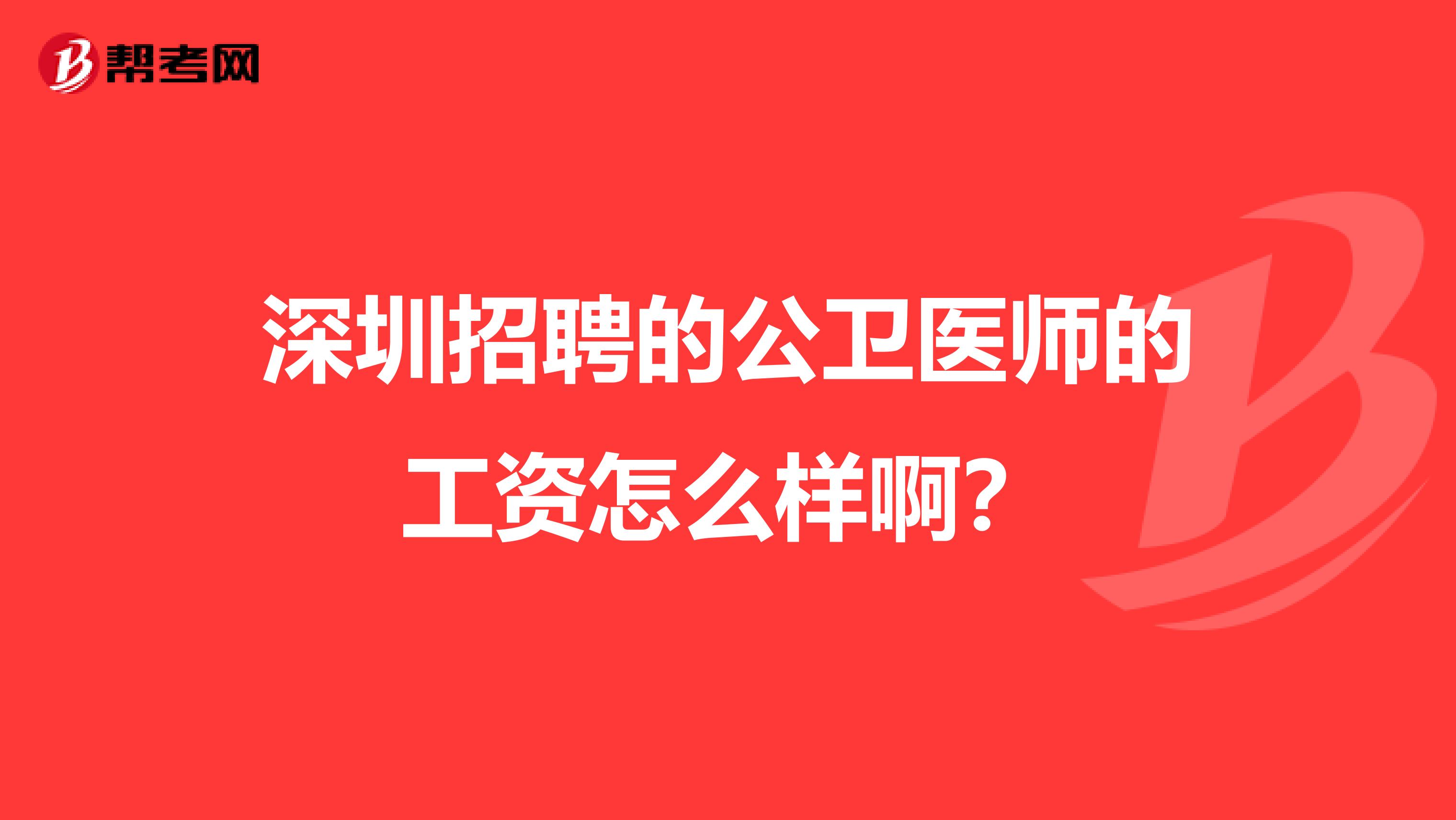 深圳招聘的公卫医师的工资怎么样啊?