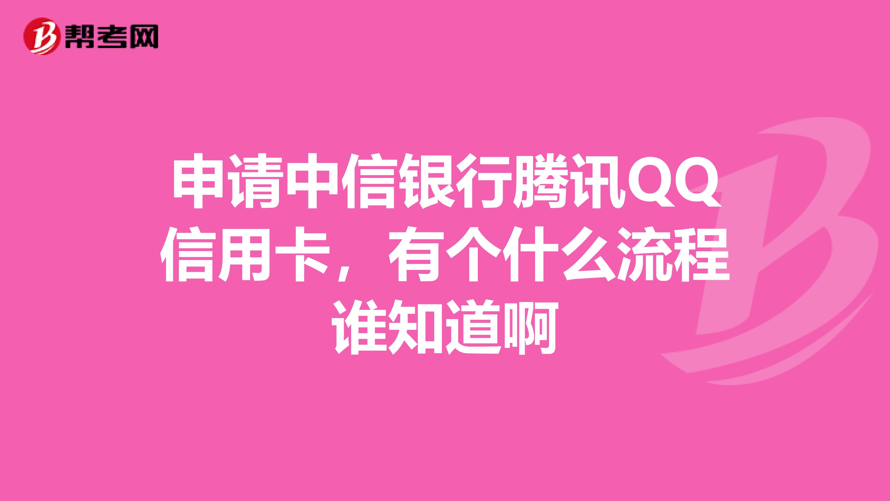 申请中信银行腾讯QQ信用卡,有个什么流程谁知道啊