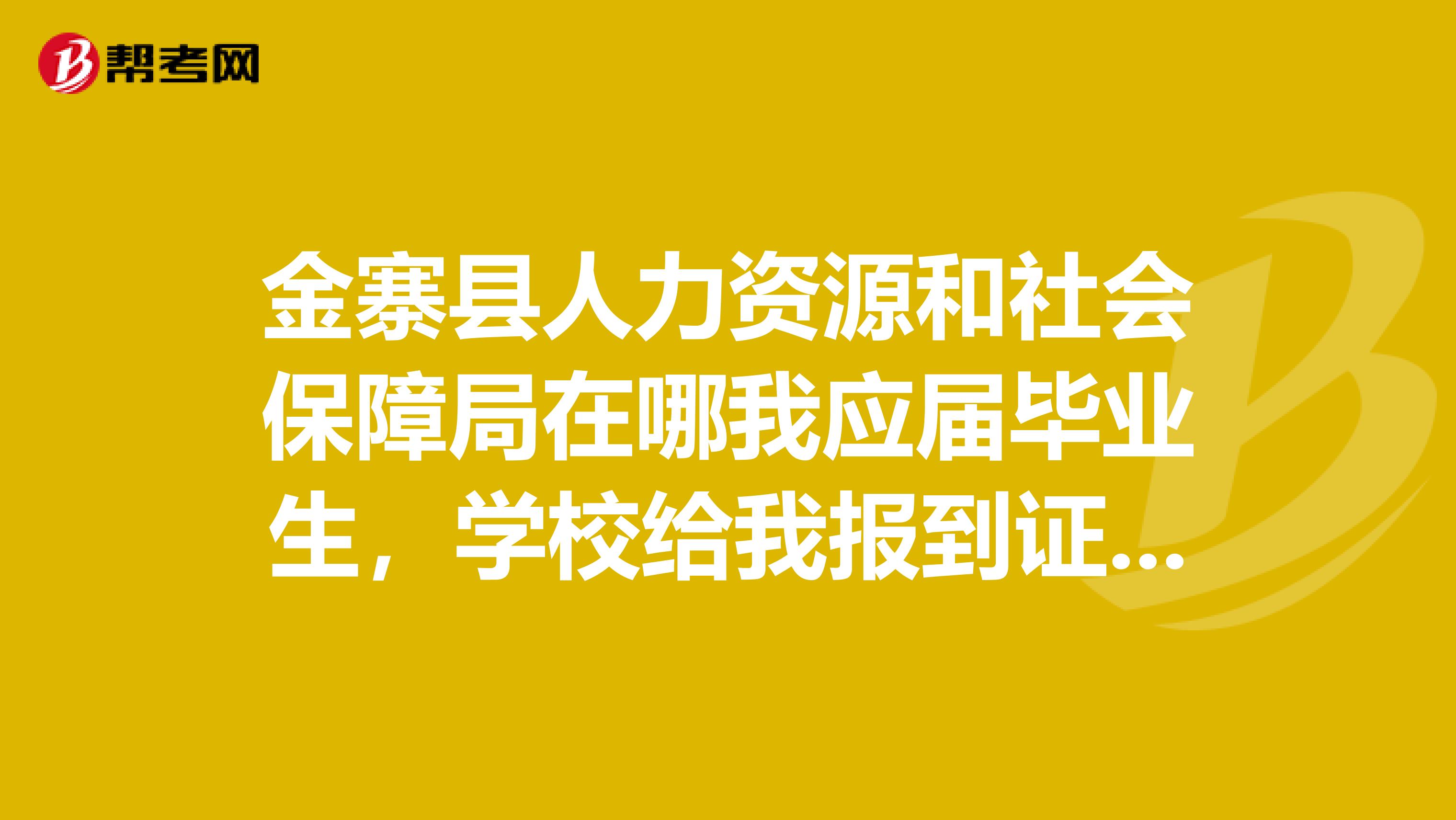 金寨县人力资源和社会保障局在哪我应届毕业生,学校给我报到证和档案。金寨县人力资源和社会保障局...