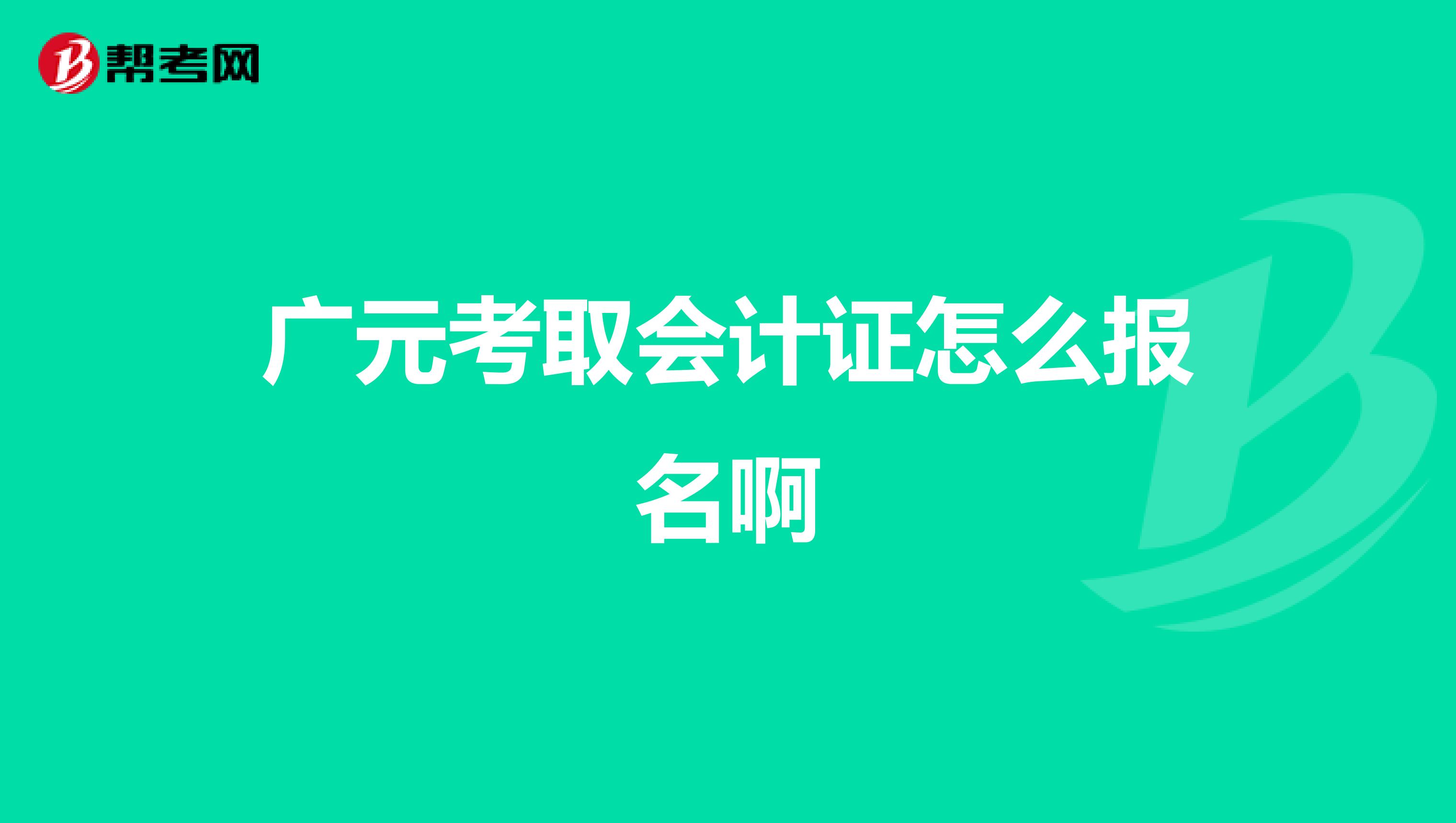 广元考取会计证怎么报名啊