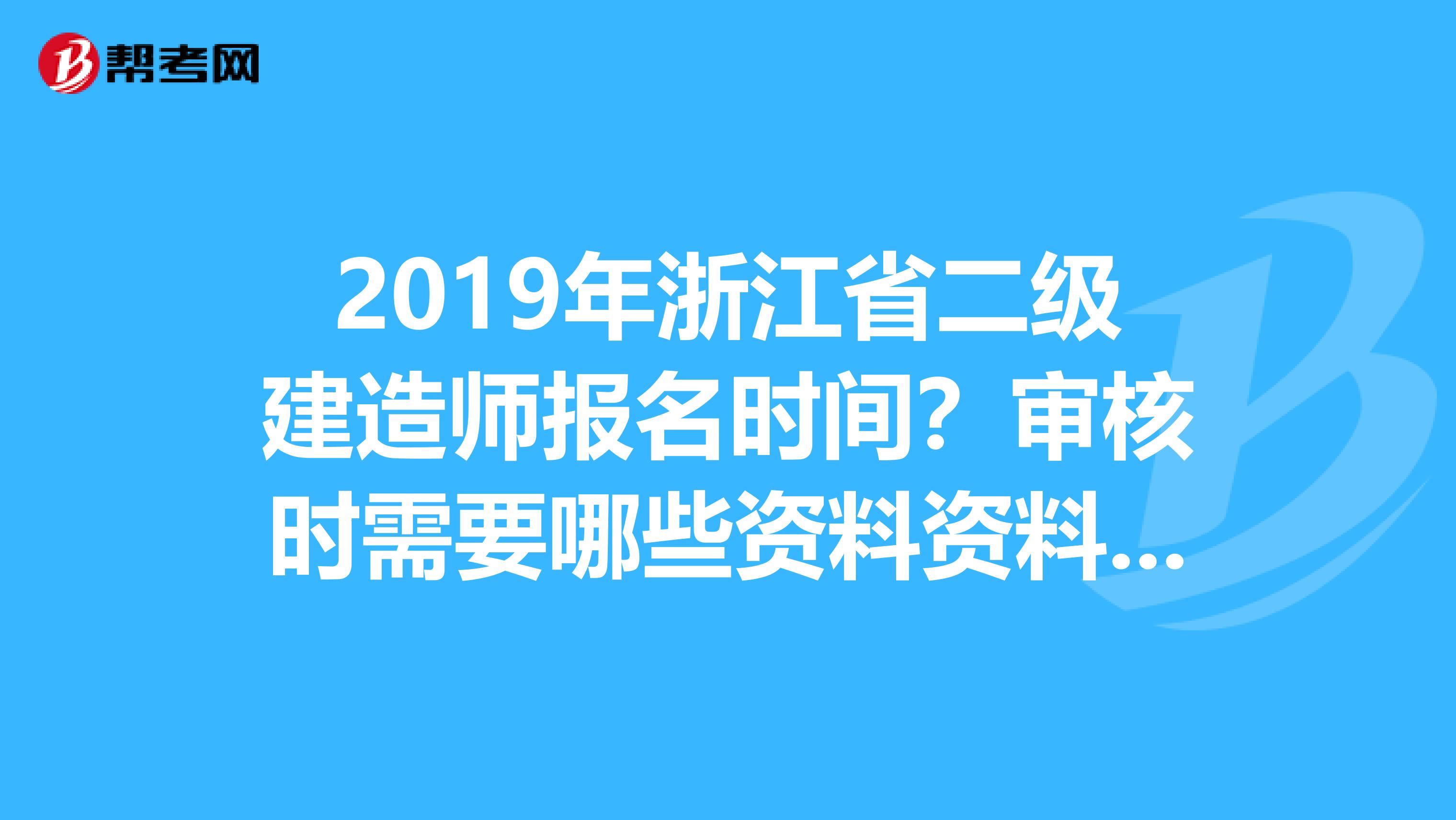 2019年浙江省二级建造师报名时间?审核时需要哪些资料资料?教材是否变更?