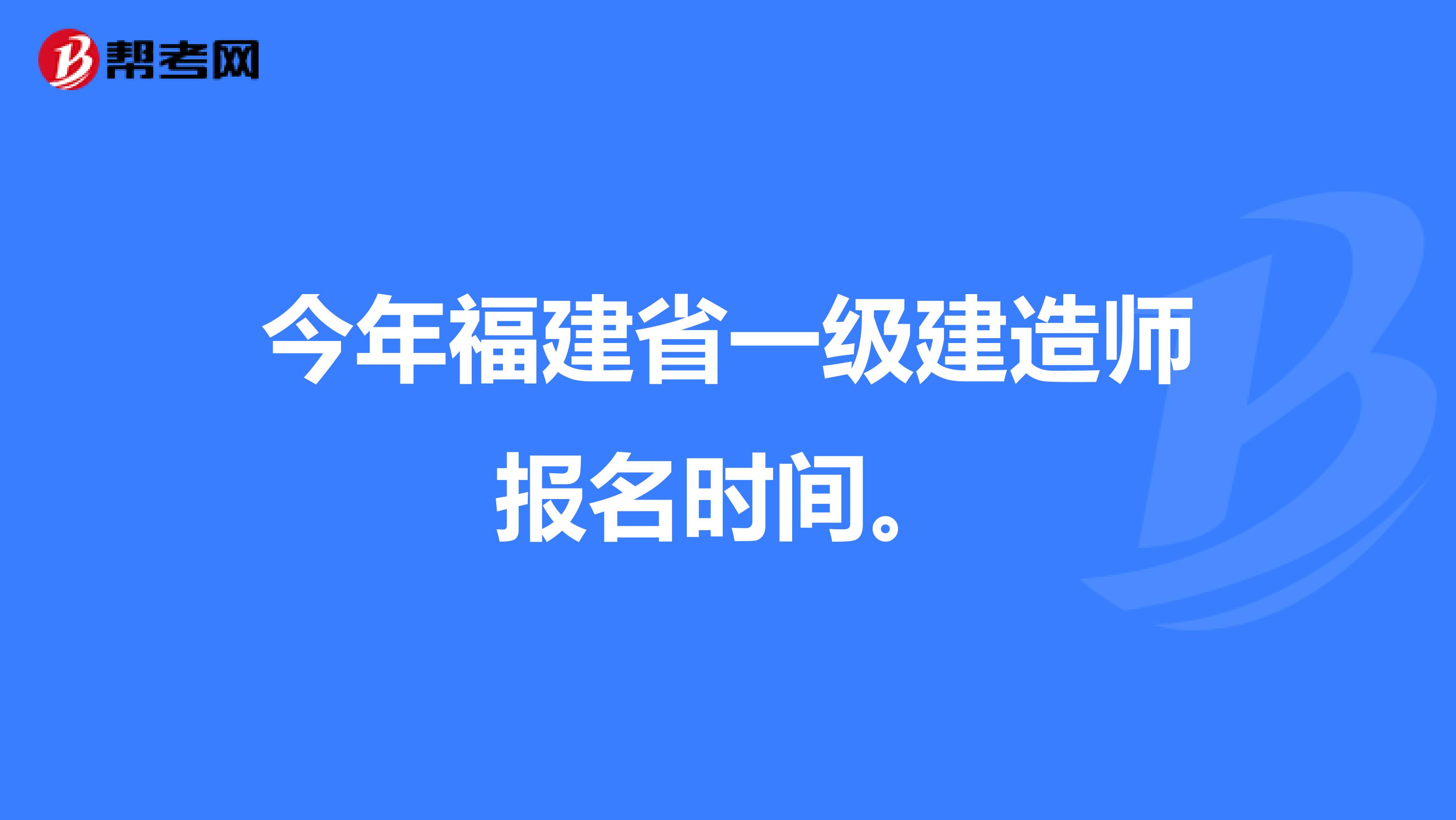 今年福建省一级建造师报名时间。