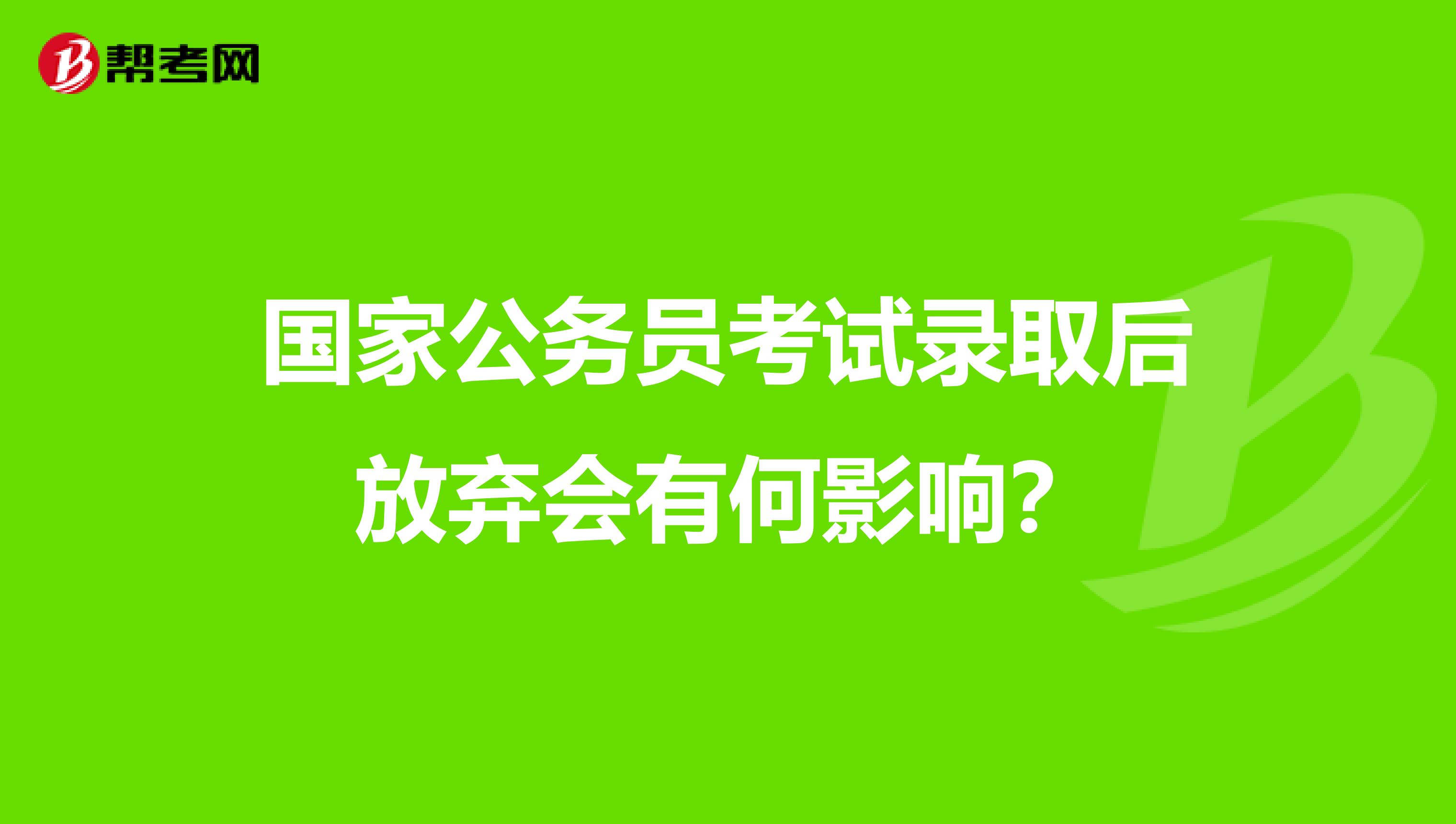 国家公务员考试录取后放弃会有何影响?