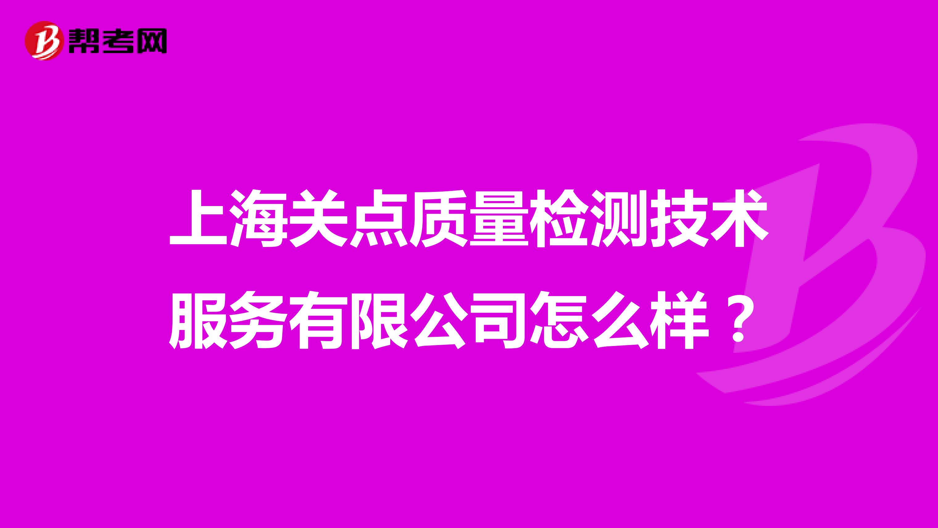 上海关点质量检测技术服务有限公司怎么样？