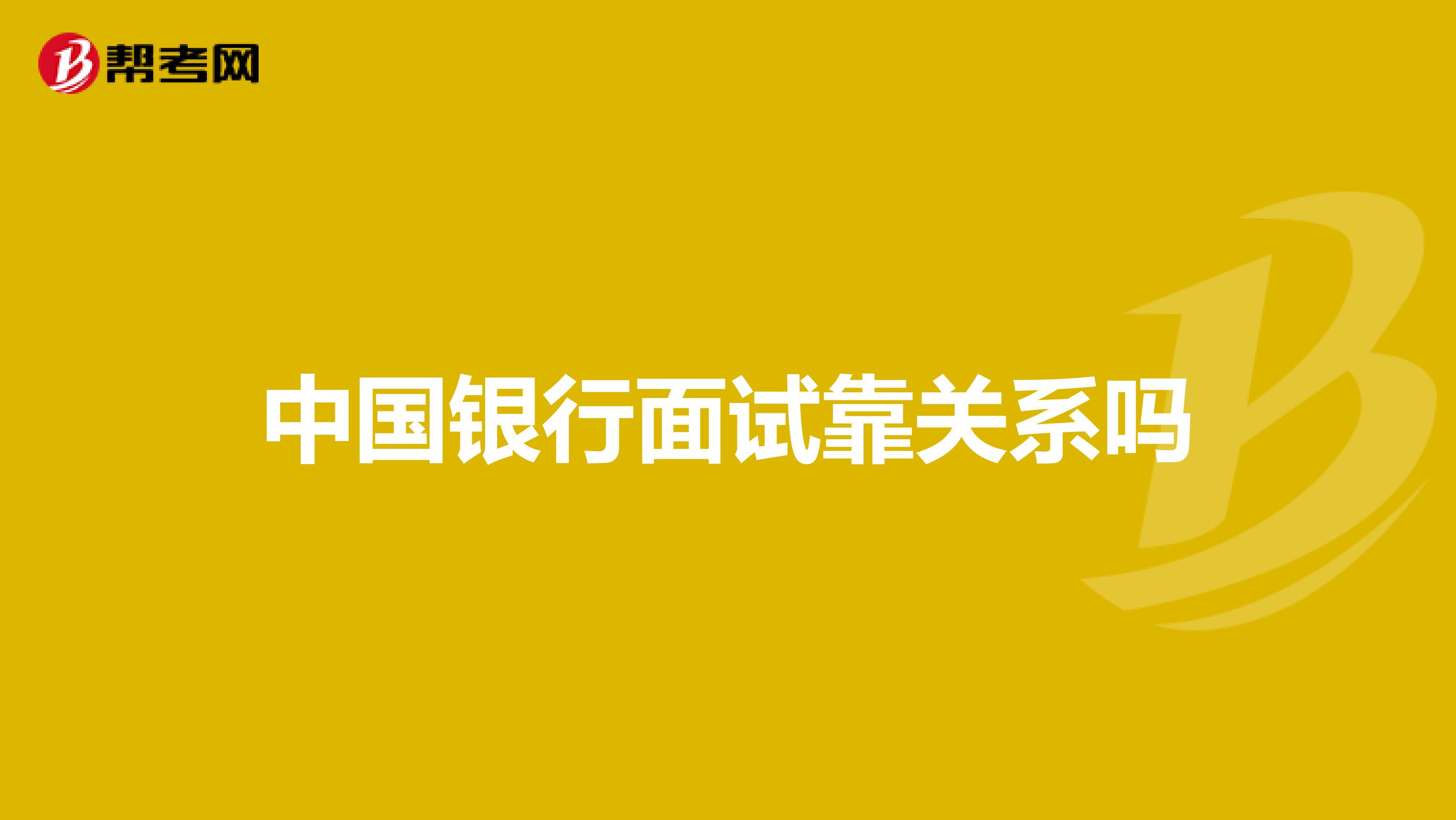 中国银行面试靠关系吗