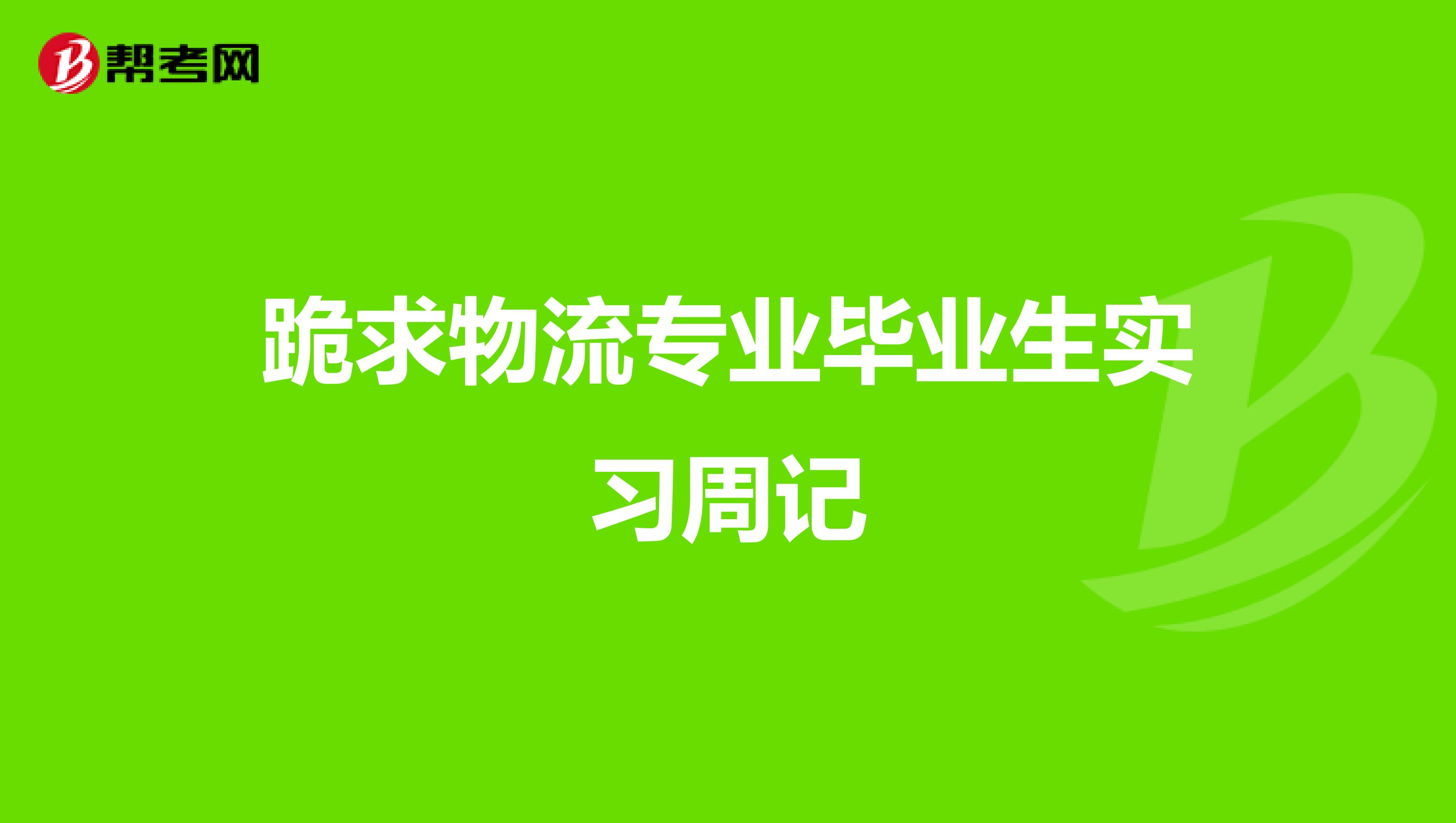 跪求物流专业毕业生实习周记