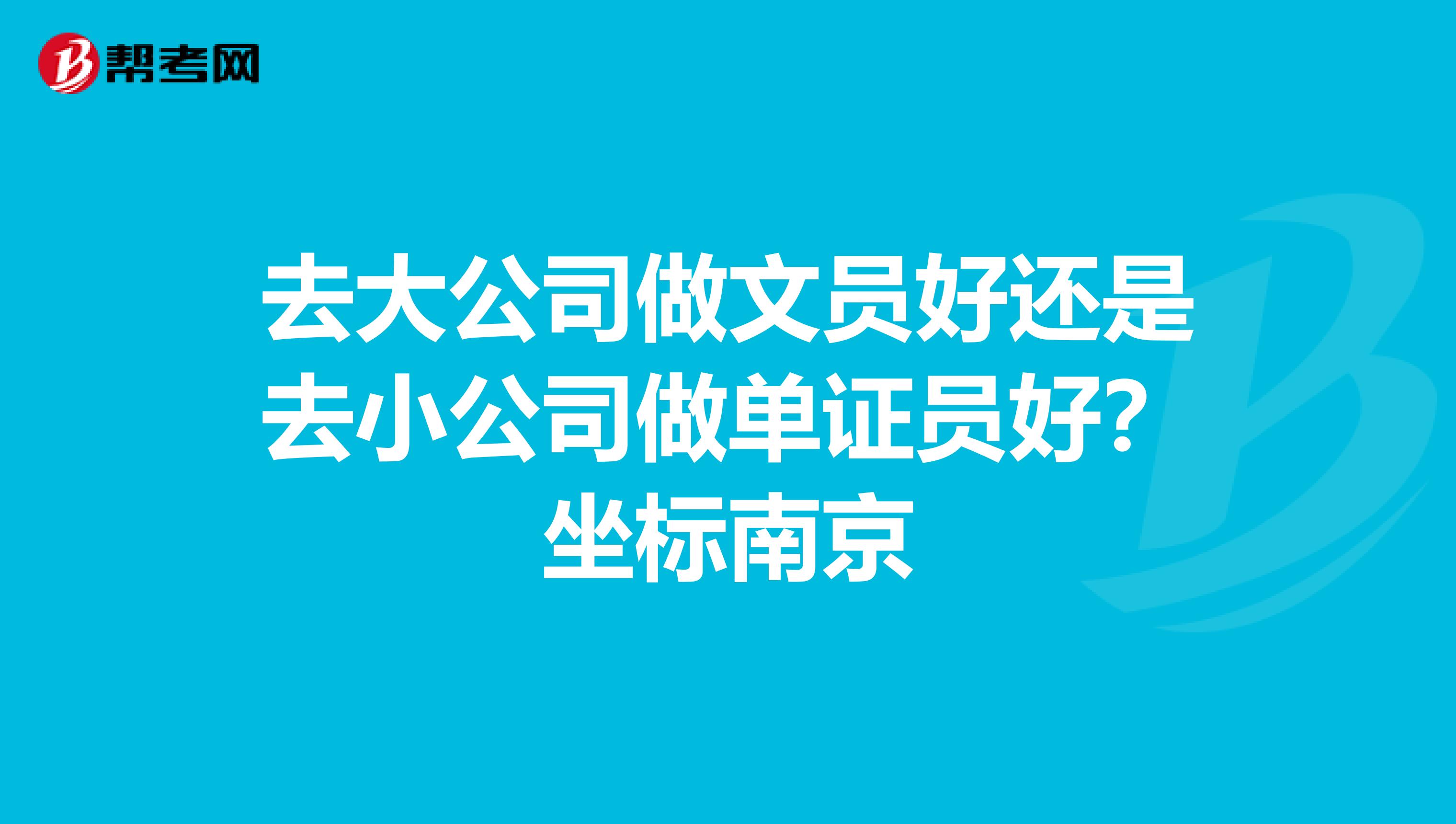 去大公司做文员好还是去小公司做单证员好?坐标南京