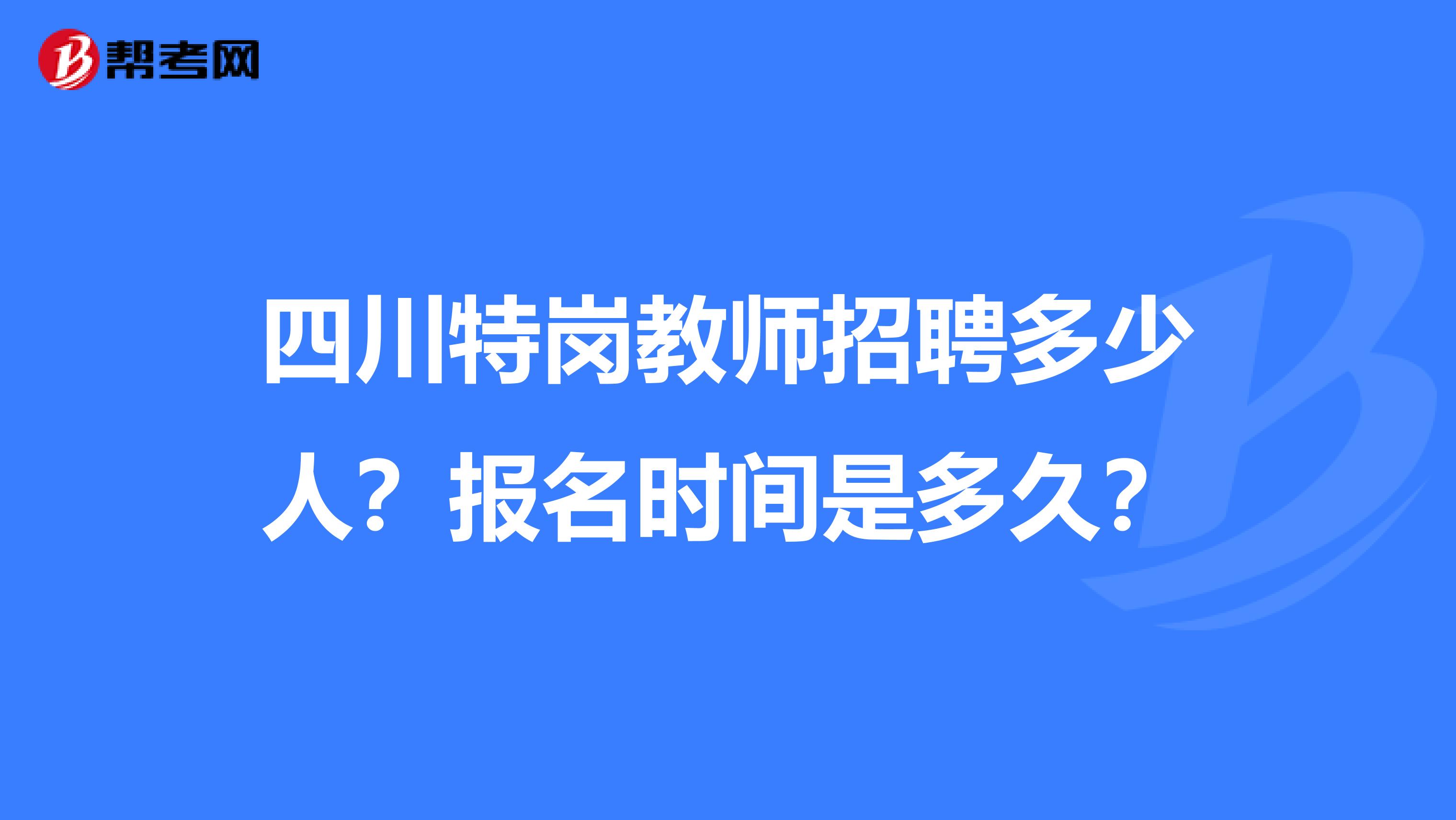 四川特岗教师招聘多少人？报名时间是多久？