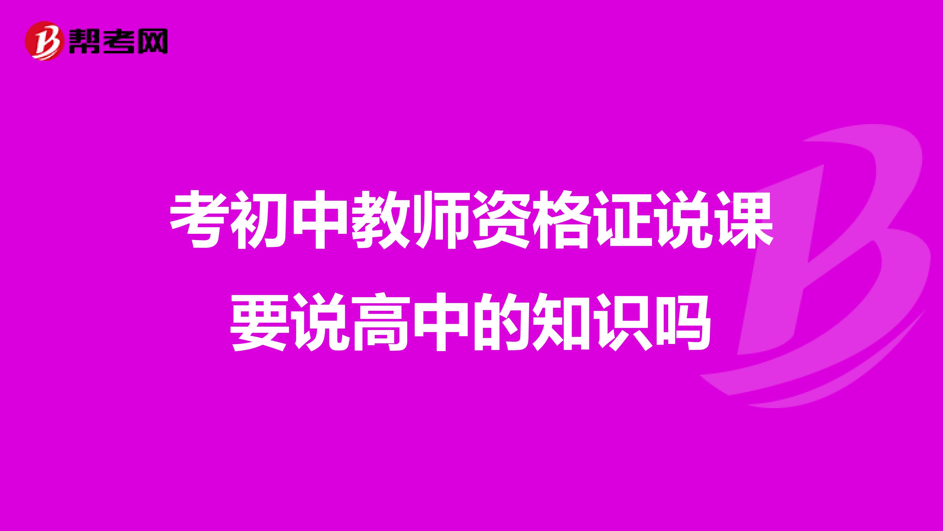 考初中教师资格证说课要说高中的知识吗